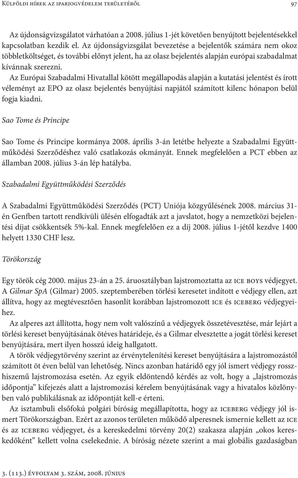 Az Európai Szabadalmi Hivatallal kötött megállapodás alapján a kutatási jelentést és írott véleményt az EPO az olasz bejelentés benyújtási napjától számított kilenc hónapon belül fogja kiadni.