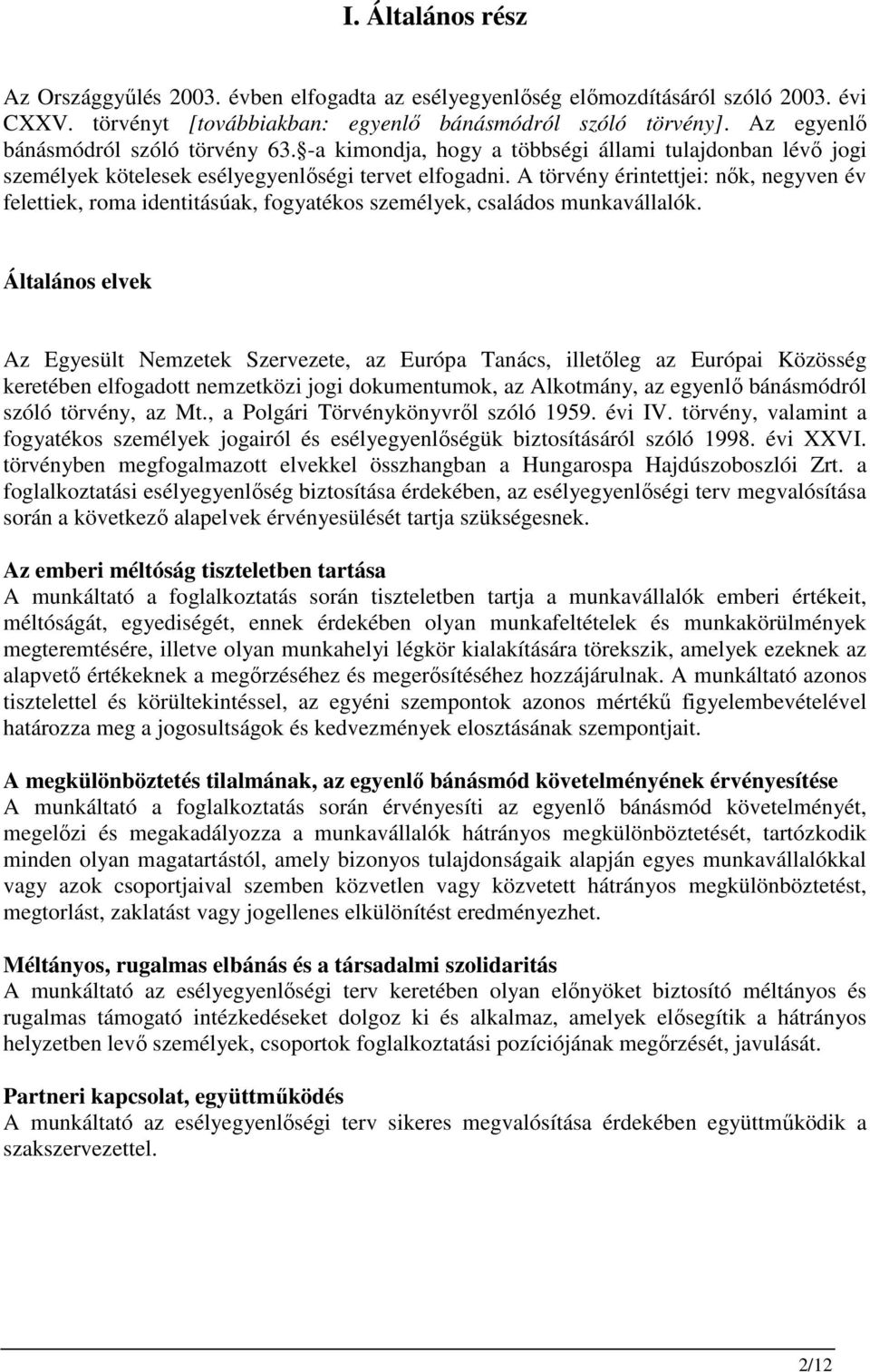 A törvény érintettjei: nık, negyven év felettiek, roma identitásúak, fogyatékos személyek, családos munkavállalók.