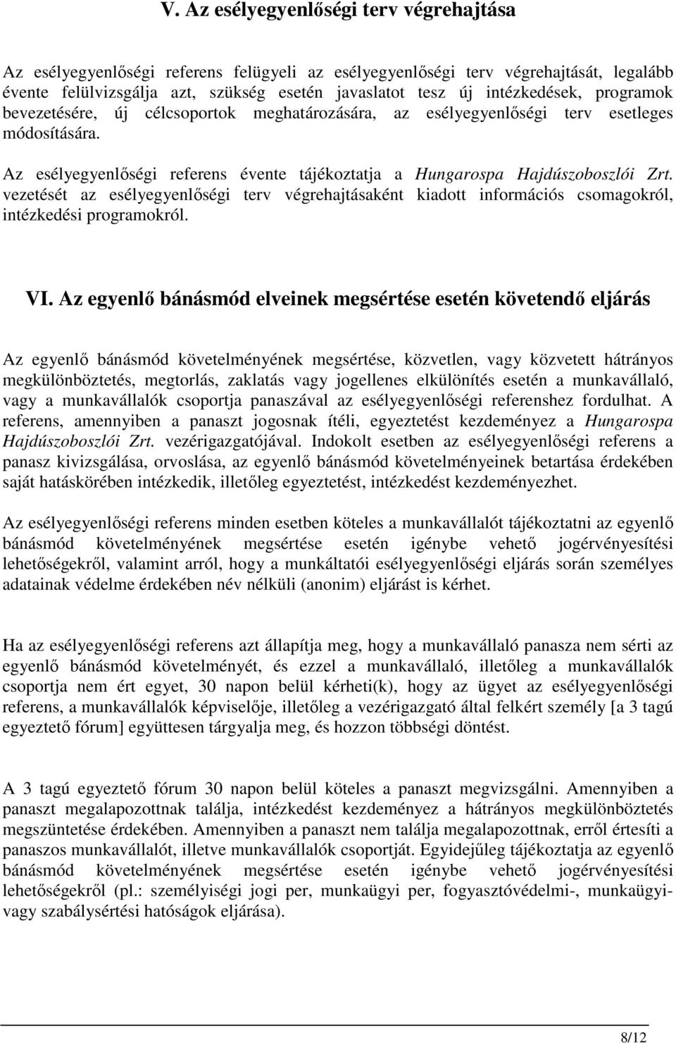 Az esélyegyenlıségi referens évente tájékoztatja a Hungarospa Hajdúszoboszlói Zrt. vezetését az esélyegyenlıségi terv végrehajtásaként kiadott információs csomagokról, intézkedési programokról. VI.