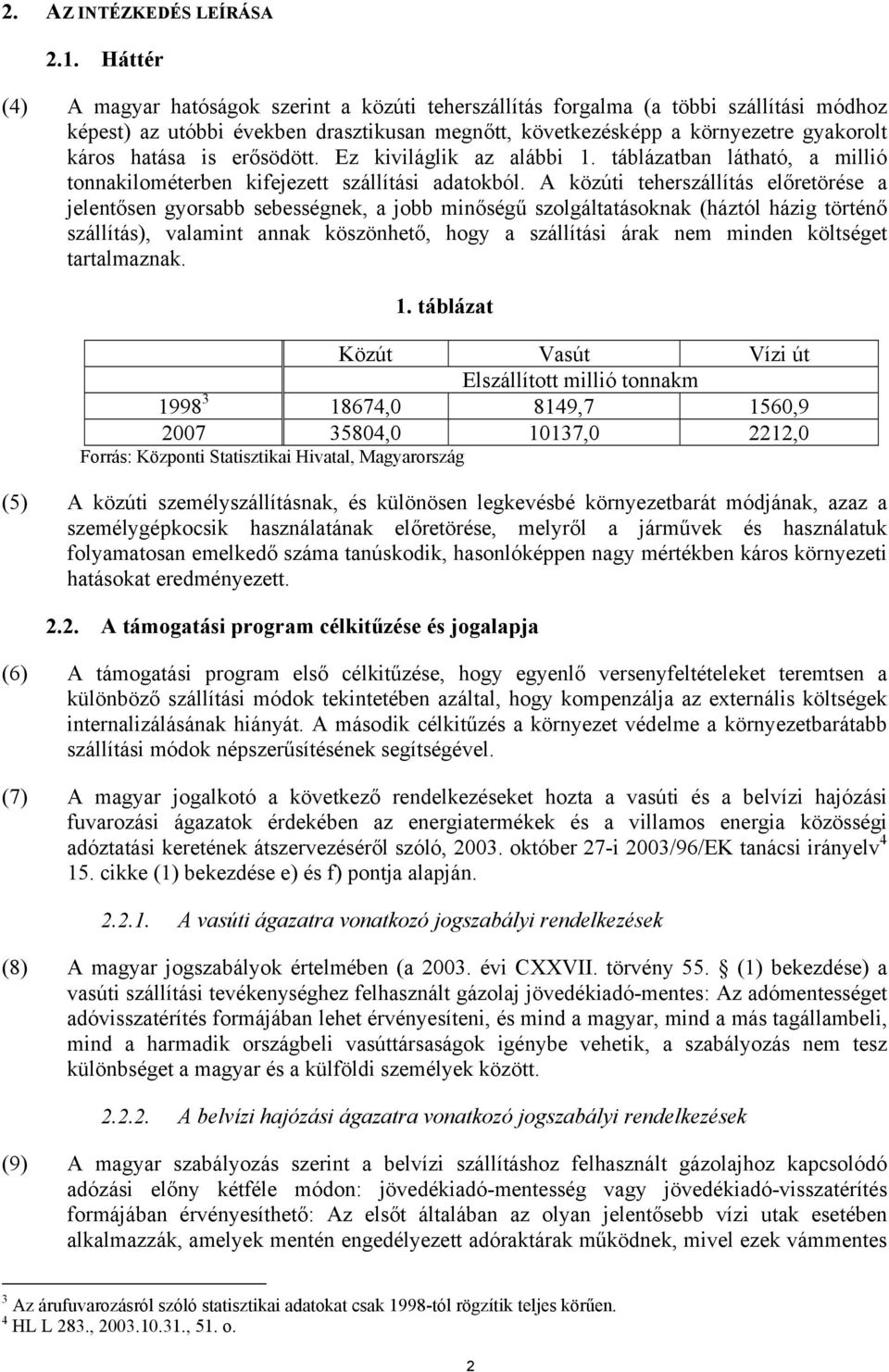 is erősödött. Ez kiviláglik az alábbi 1. táblázatban látható, a millió tonnakilométerben kifejezett szállítási adatokból.