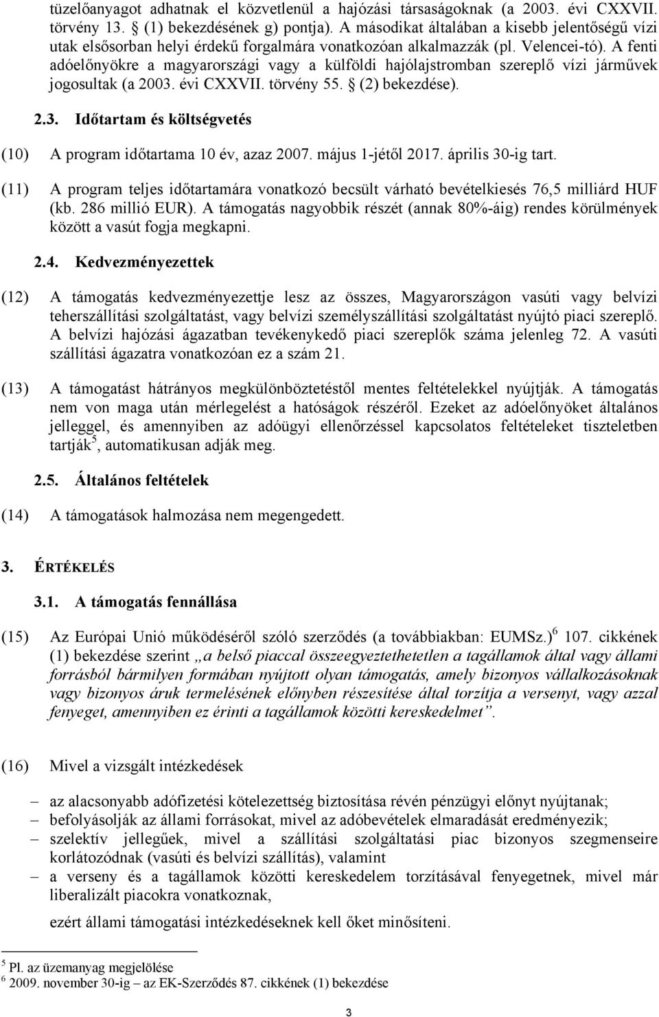 A fenti adóelőnyökre a magyarországi vagy a külföldi hajólajstromban szereplő vízi járművek jogosultak (a 2003. évi CXXVII. törvény 55. (2) bekezdése). 2.3. Időtartam és költségvetés (10) A program időtartama 10 év, azaz 2007.