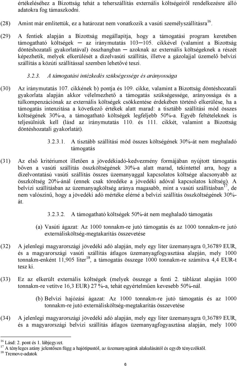 (29) A fentiek alapján a Bizottság megállapítja, hogy a támogatási program keretében támogatható költségek az iránymutatás 103 105.