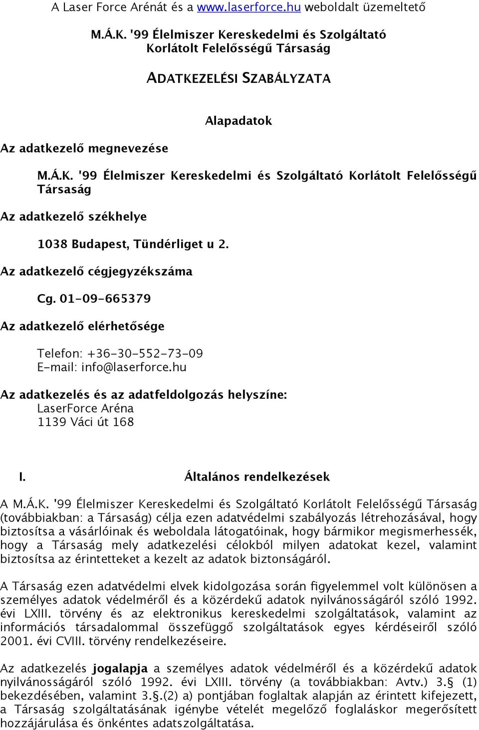 Az adatkezelő cégjegyzékszáma Cg. 01-09-665379 Az adatkezelő elérhetősége Telefon: +36-30-552-73-09 E-mail: info@laserforce.