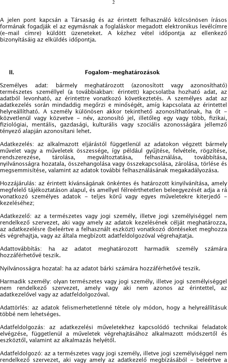 Fogalom-meghatározások Személyes adat: bármely meghatározott (azonosított vagy azonosítható) természetes személlyel (a továbbiakban: érintett) kapcsolatba hozható adat, az adatból levonható, az