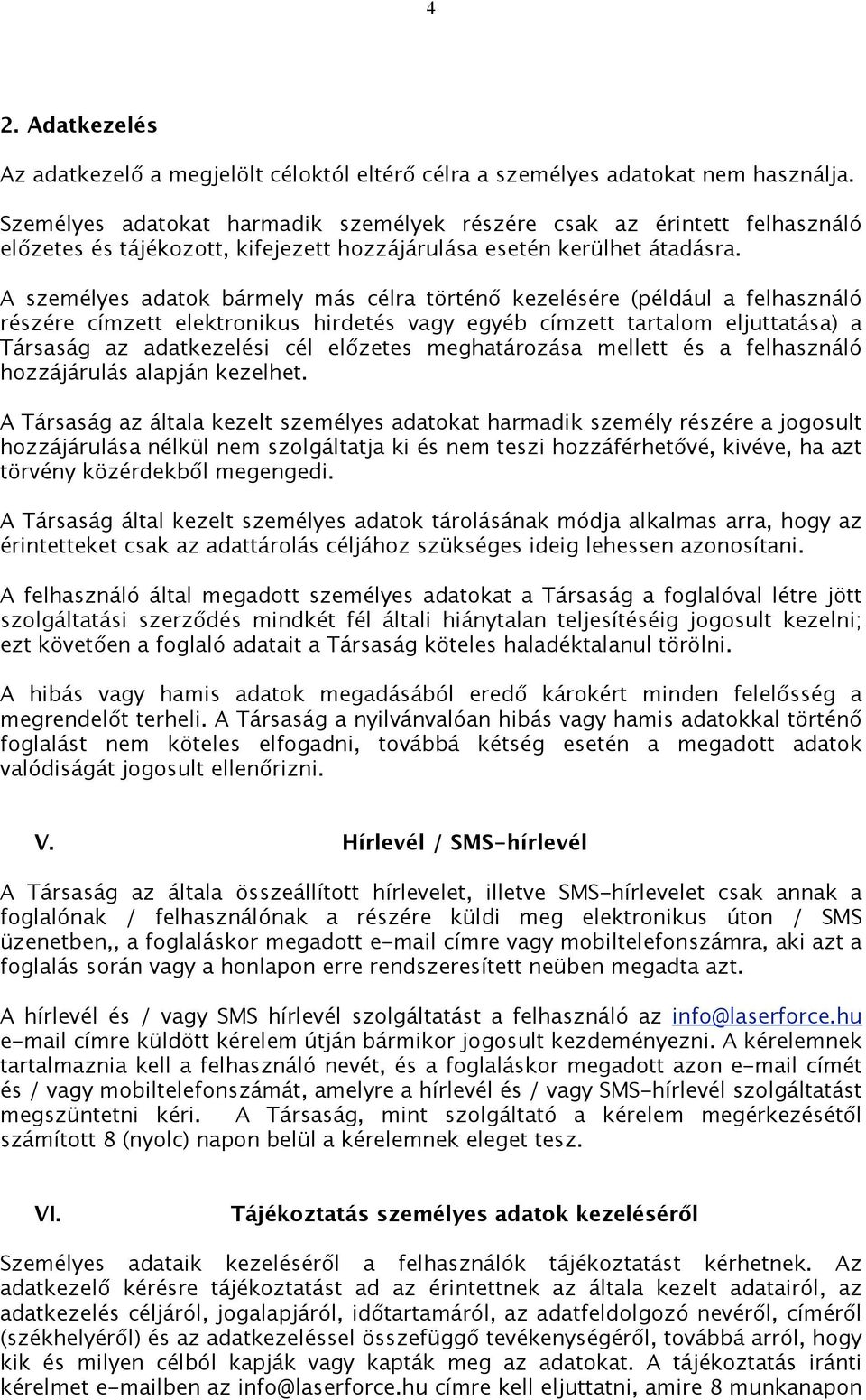 A személyes adatok bármely más célra történő kezelésére (például a felhasználó részére címzett elektronikus hirdetés vagy egyéb címzett tartalom eljuttatása) a Társaság az adatkezelési cél előzetes