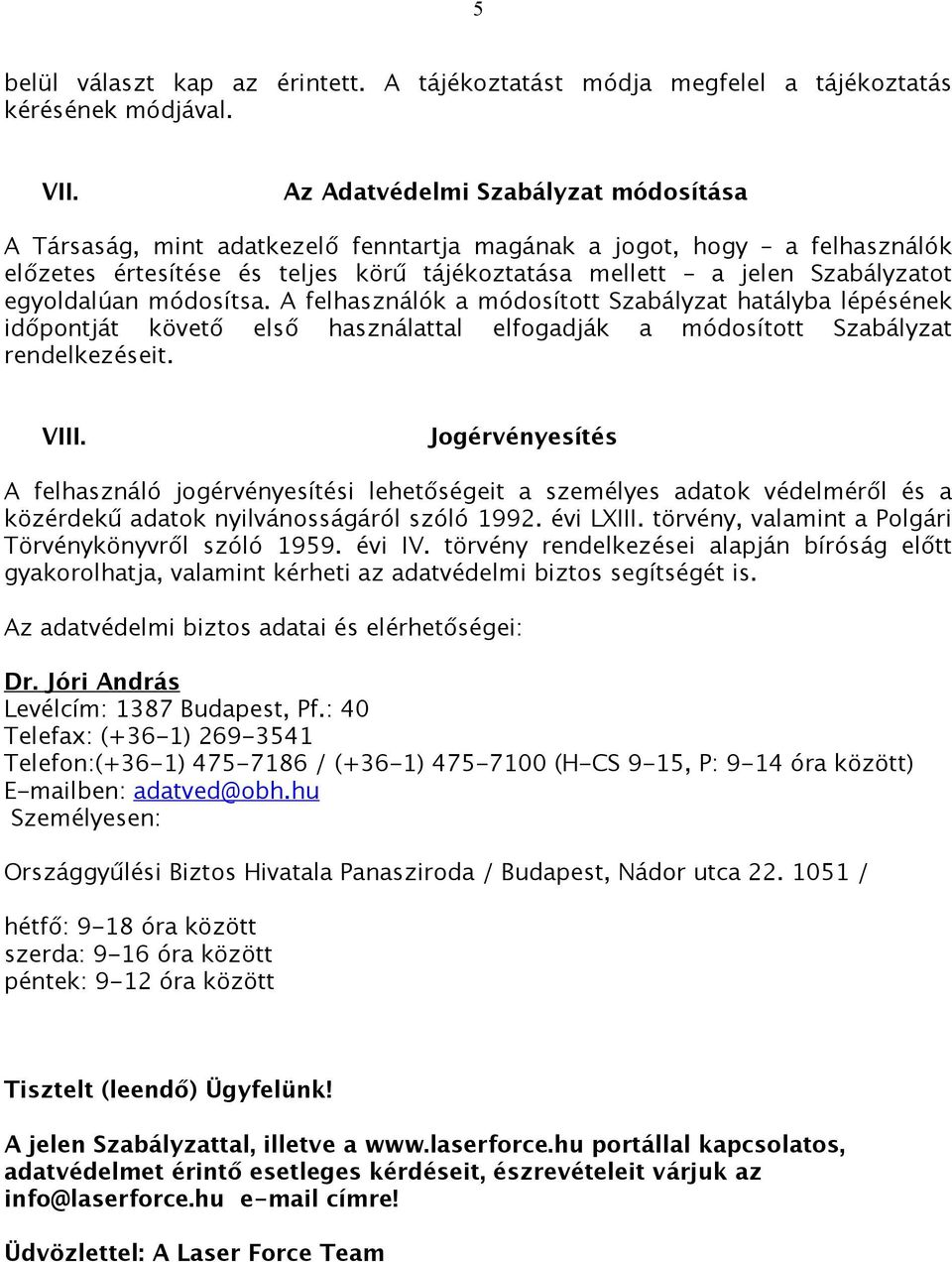 egyoldalúan módosítsa. A felhasználók a módosított Szabályzat hatályba lépésének időpontját követő első használattal elfogadják a módosított Szabályzat rendelkezéseit. VIII.
