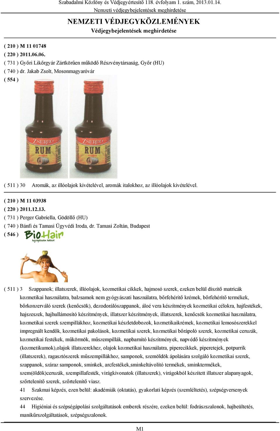 Jakab Zsolt, Mosonmagyaróvár ( 554 ) ( 511 ) 30 Aromák, az illóolajok kivételével, aromák italokhoz, az illóolajok kivételével. ( 210 ) M 11 03938 ( 220 ) 2011.12.13.