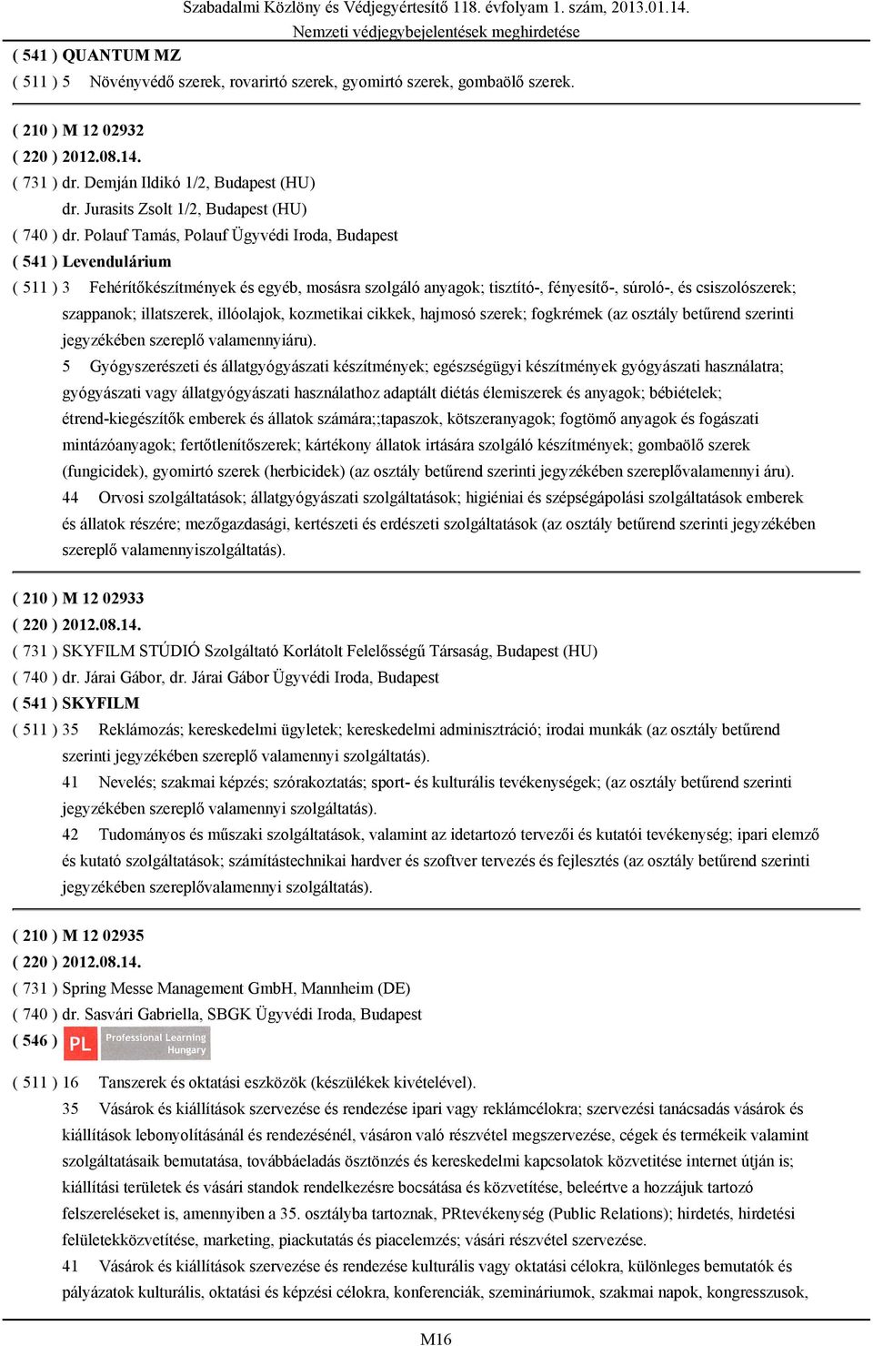 Polauf Tamás, Polauf Ügyvédi Iroda, Budapest ( 541 ) Levendulárium ( 511 ) 3 Fehérítőkészítmények és egyéb, mosásra szolgáló anyagok; tisztító-, fényesítő-, súroló-, és csiszolószerek; szappanok;