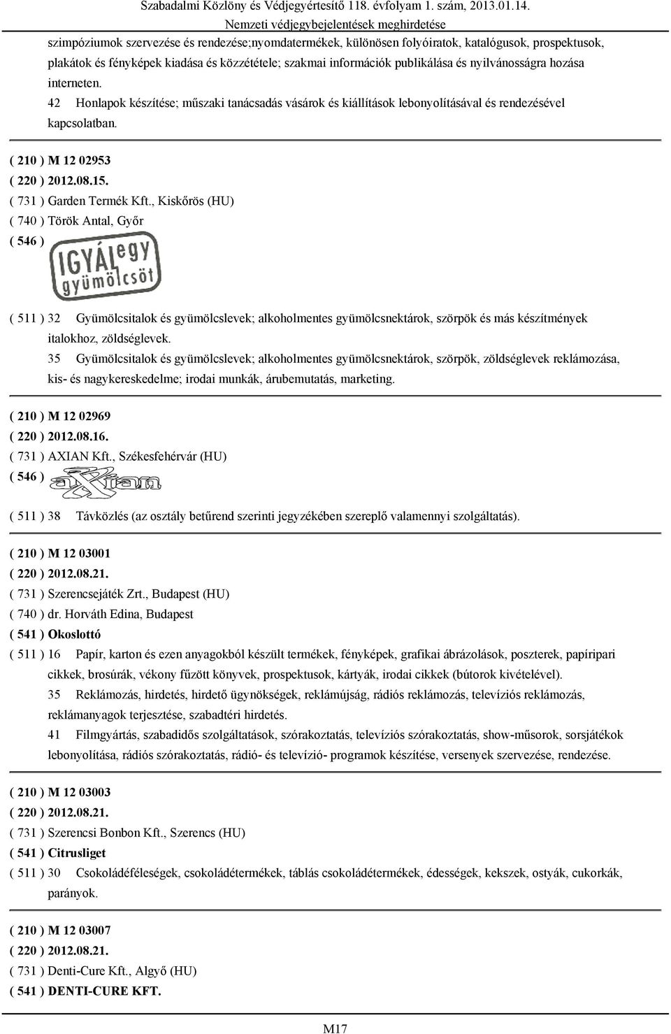 , Kiskőrös (HU) ( 740 ) Török Antal, Győr ( 511 ) 32 Gyümölcsitalok és gyümölcslevek; alkoholmentes gyümölcsnektárok, szörpök és más készítmények italokhoz, zöldséglevek.