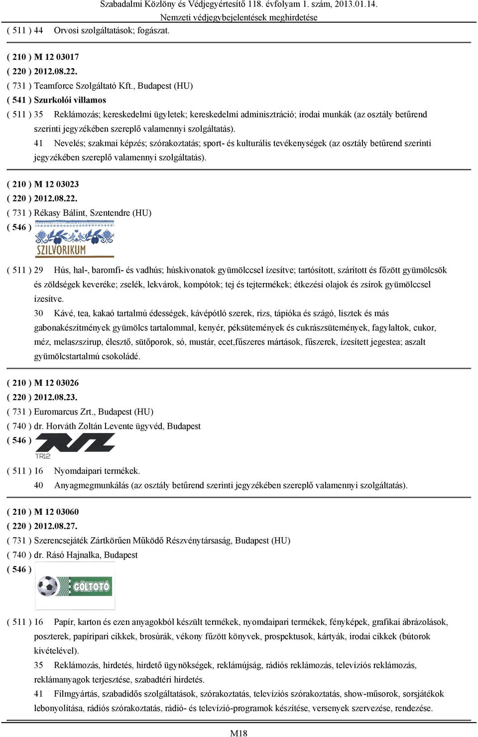 sport- és kulturális tevékenységek (az osztály betűrend szerinti jegyzékében szereplő valamennyi szolgáltatás). ( 210 ) M 12 03023 ( 220