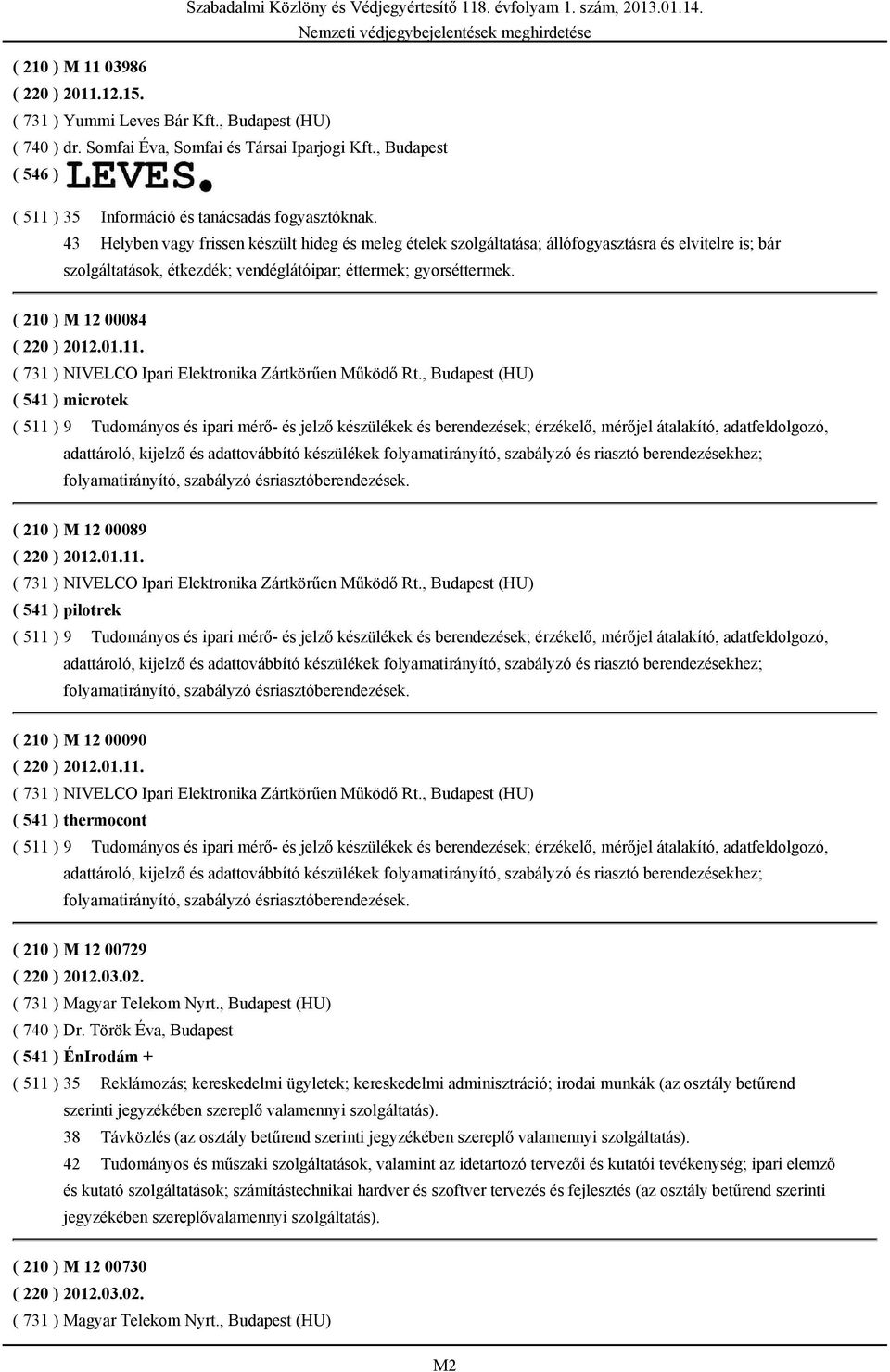 ( 210 ) M 12 00084 ( 220 ) 2012.01.11. ( 731 ) NIVELCO Ipari Elektronika Zártkörűen Működő Rt.