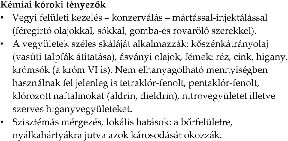 A vegyületek széles skáláját alkalmazzák: kőszénkátrányolaj (vasúti talpfák átitatása), ásványi olajok, fémek: réz, cink, higany, krómsók (a króm VI is).