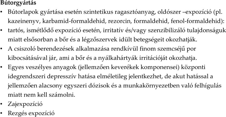 légzőszervek idült betegségeit okozhatják. A csiszoló berendezések alkalmazása rendkívül finom szemcséjű por kibocsátásával jár, ami a bőr és a nyálkahártyák irritációját okozhatja.