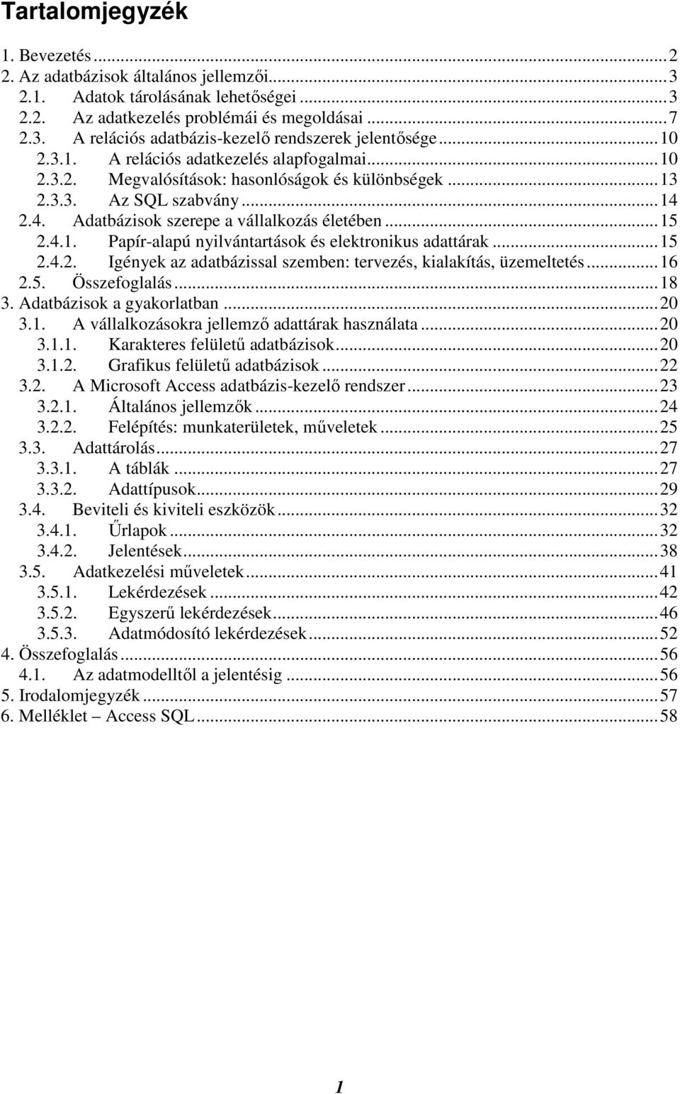 ..15 2.4.2. Igények az adatbázissal szemben: tervezés, kialakítás, üzemeltetés...16 2.5. Összefoglalás...18 3. Adatbázisok a gyakorlatban...20 3.1. A vállalkozásokra jellemzı adattárak használata.