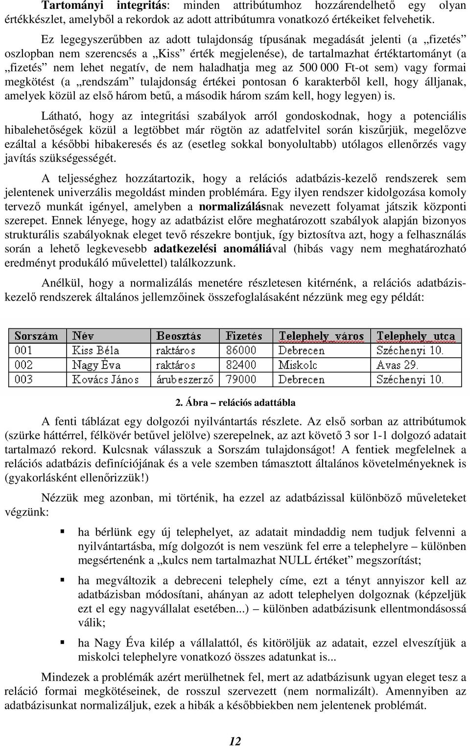 haladhatja meg az 500 000 Ft-ot sem) vagy formai megkötést (a rendszám tulajdonság értékei pontosan 6 karakterbıl kell, hogy álljanak, amelyek közül az elsı három bető, a második három szám kell,