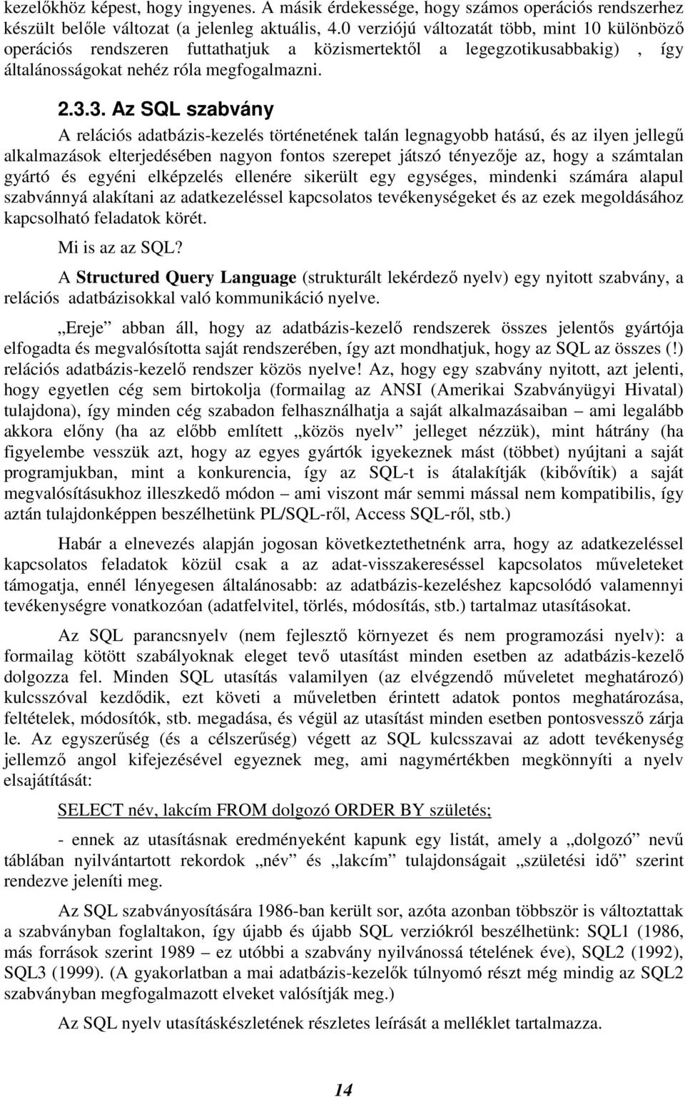 3. Az SQL szabvány A relációs adatbázis-kezelés történetének talán legnagyobb hatású, és az ilyen jellegő alkalmazások elterjedésében nagyon fontos szerepet játszó tényezıje az, hogy a számtalan