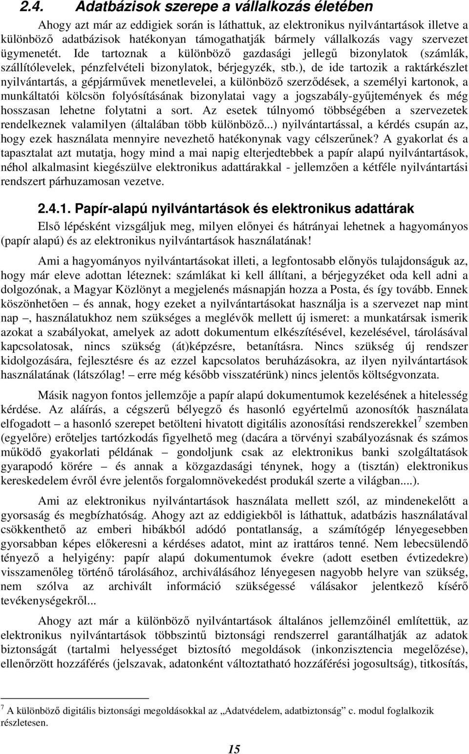 ), de ide tartozik a raktárkészlet nyilvántartás, a gépjármővek menetlevelei, a különbözı szerzıdések, a személyi kartonok, a munkáltatói kölcsön folyósításának bizonylatai vagy a