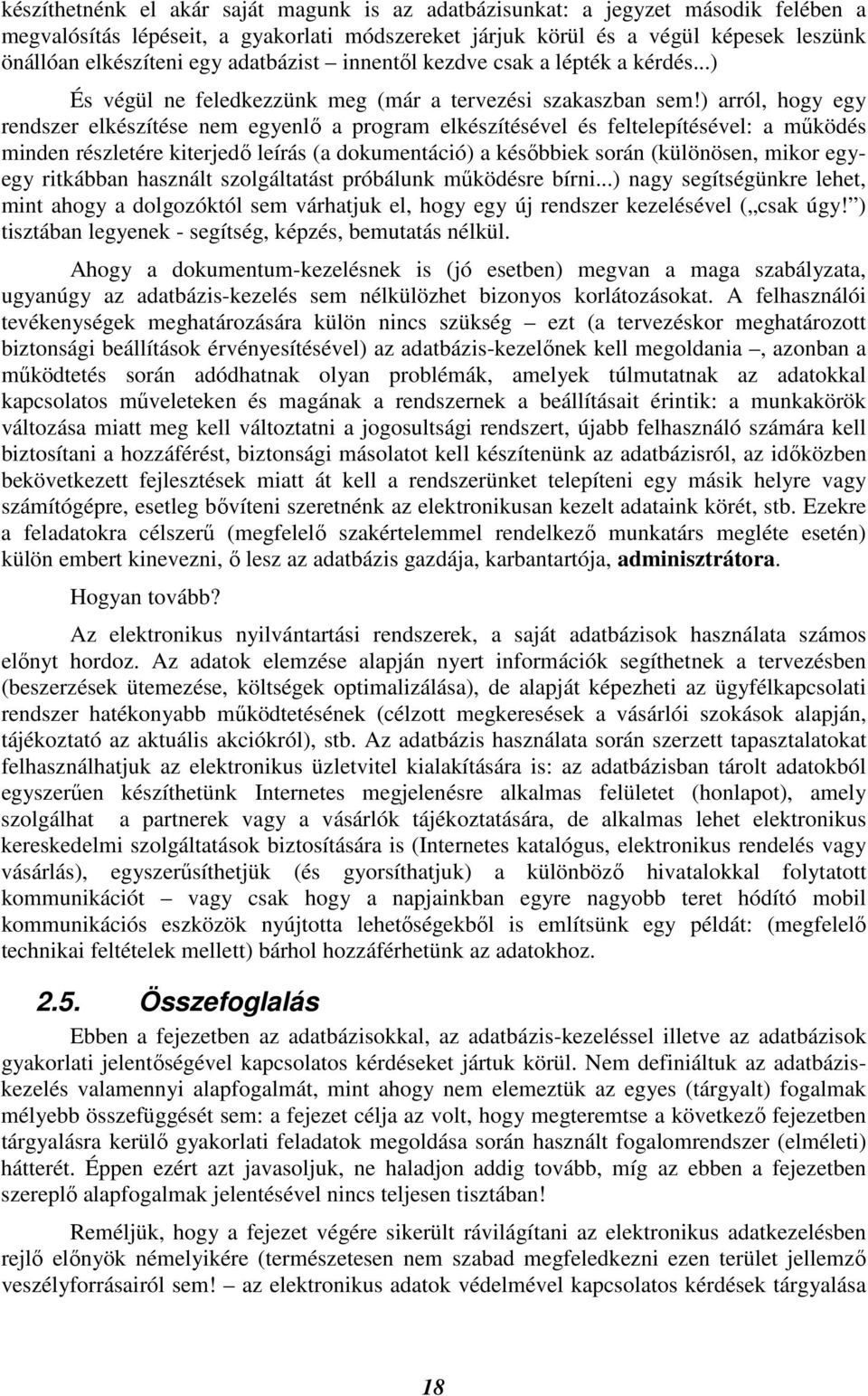 ) arról, hogy egy rendszer elkészítése nem egyenlı a program elkészítésével és feltelepítésével: a mőködés minden részletére kiterjedı leírás (a dokumentáció) a késıbbiek során (különösen, mikor