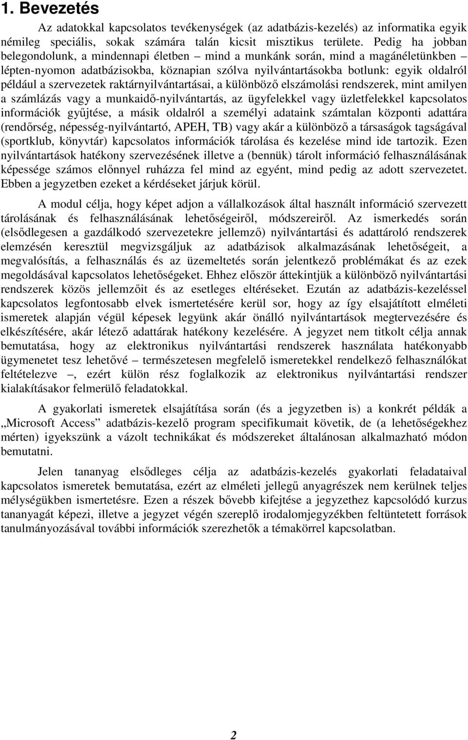 szervezetek raktárnyilvántartásai, a különbözı elszámolási rendszerek, mint amilyen a számlázás vagy a munkaidı-nyilvántartás, az ügyfelekkel vagy üzletfelekkel kapcsolatos információk győjtése, a