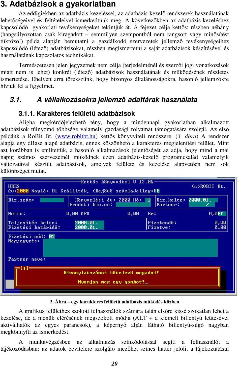 A fejezet célja kettıs: részben néhány (hangsúlyozottan csak kiragadott semmilyen szempontból nem rangsort vagy minısítést tükrözı!