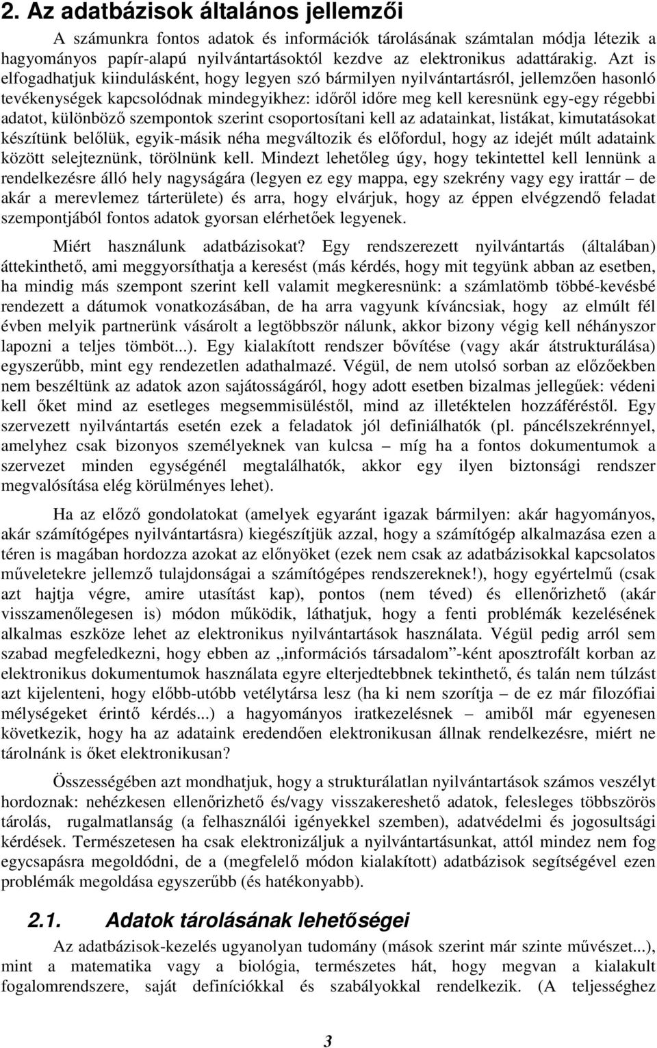 különbözı szempontok szerint csoportosítani kell az adatainkat, listákat, kimutatásokat készítünk belılük, egyik-másik néha megváltozik és elıfordul, hogy az idejét múlt adataink között selejteznünk,