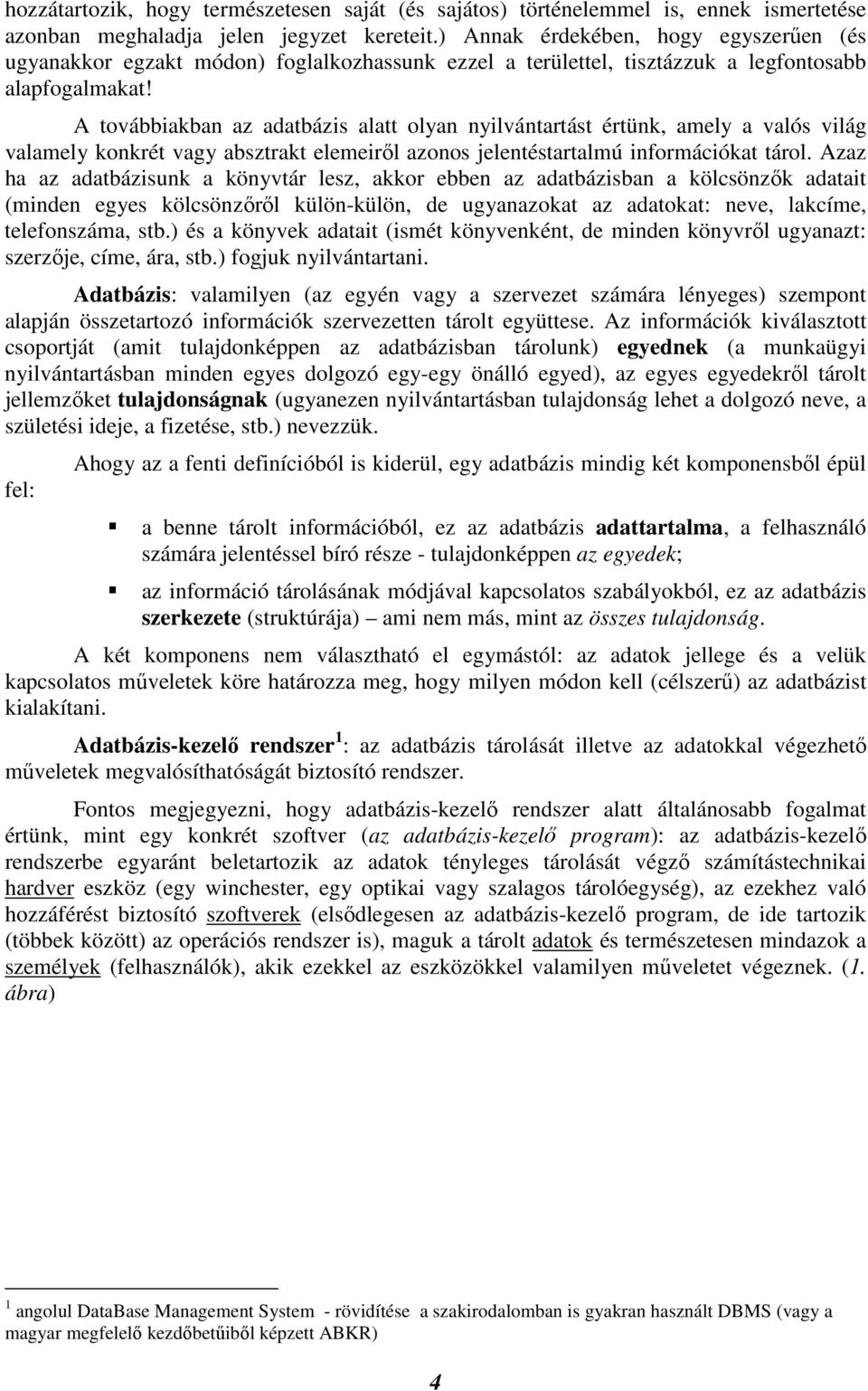 A továbbiakban az adatbázis alatt olyan nyilvántartást értünk, amely a valós világ valamely konkrét vagy absztrakt elemeirıl azonos jelentéstartalmú információkat tárol.