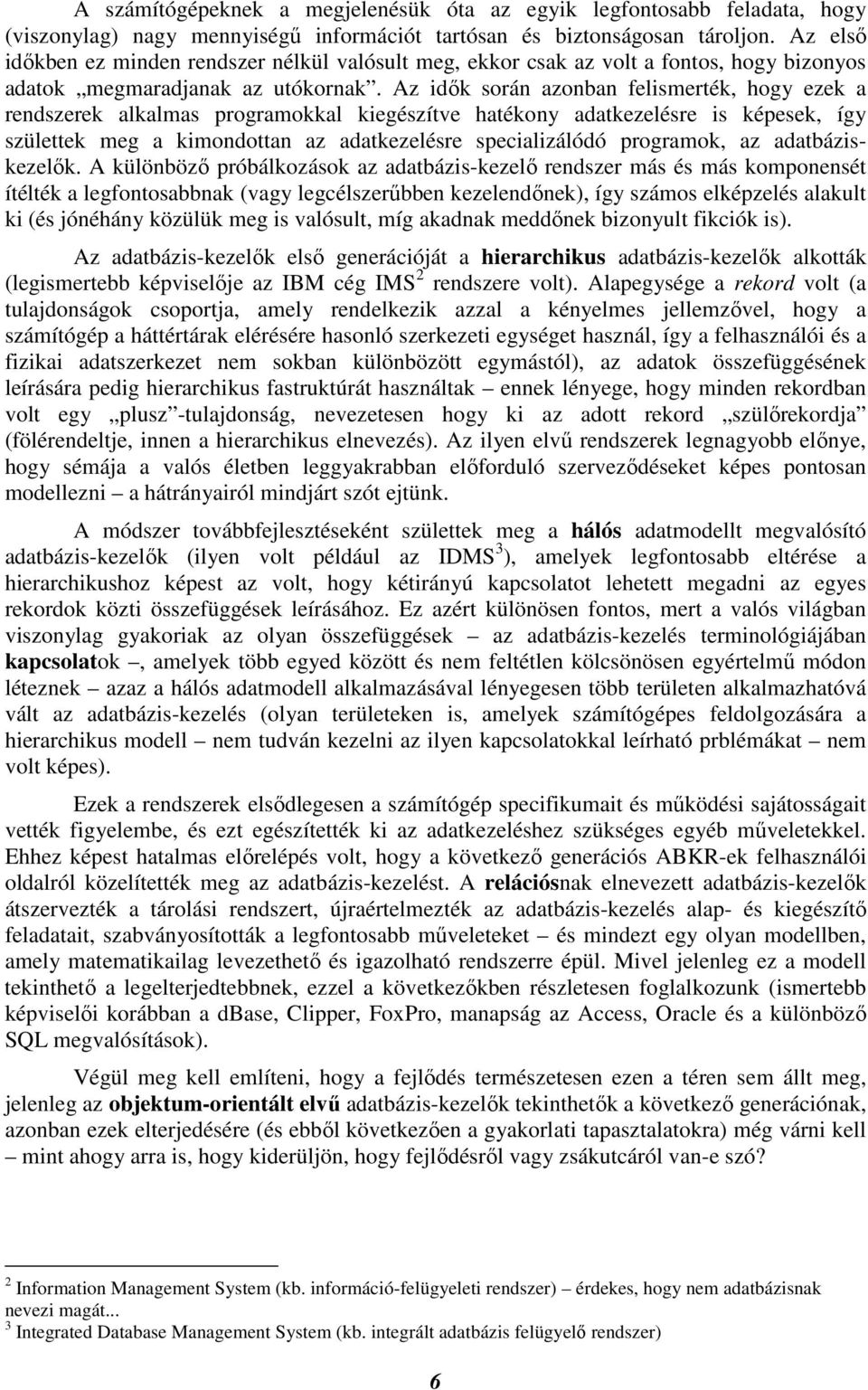 Az idık során azonban felismerték, hogy ezek a rendszerek alkalmas programokkal kiegészítve hatékony adatkezelésre is képesek, így születtek meg a kimondottan az adatkezelésre specializálódó