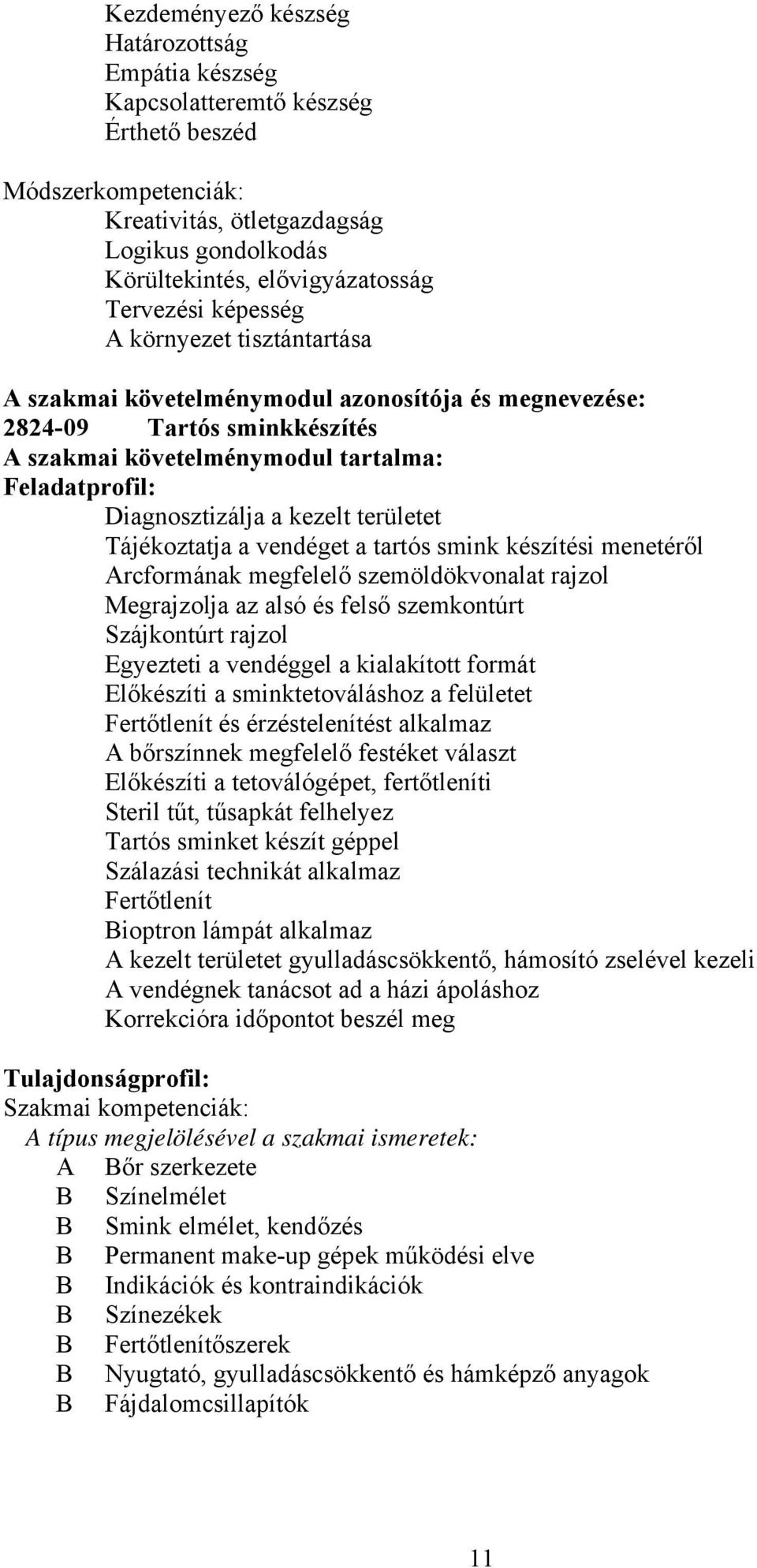 kezelt területet Tájékoztatja a vendéget a tartós smink készítési menetéről rcformának megfelelő szemöldökvonalat rajzol Megrajzolja az alsó és felső szemkontúrt Szájkontúrt rajzol Egyezteti a