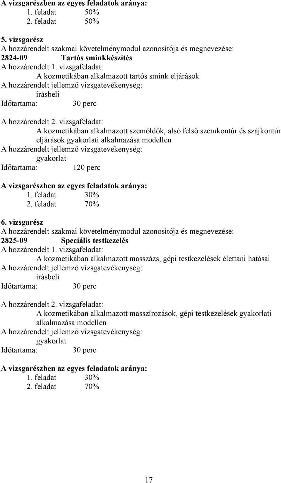 vizsgafeladat: kozmetikában alkalmazott szemöldök, alsó felső szemkontúr és szájkontúr eljárások gyakorlati alkalmazása modellen gyakorlat Időtartama: 120 perc vizsgarészben az egyes feladatok