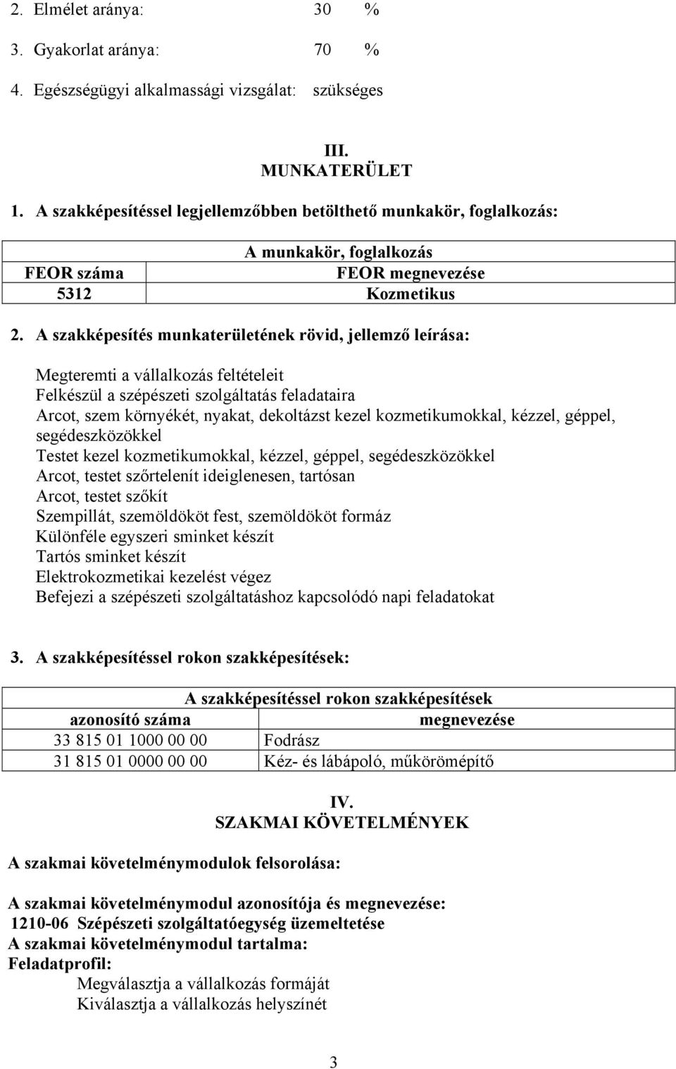 szakképesítés munkaterületének rövid, jellemző leírása: Megteremti a vállalkozás feltételeit Felkészül a szépészeti szolgáltatás feladataira rcot, szem környékét, nyakat, dekoltázst kezel