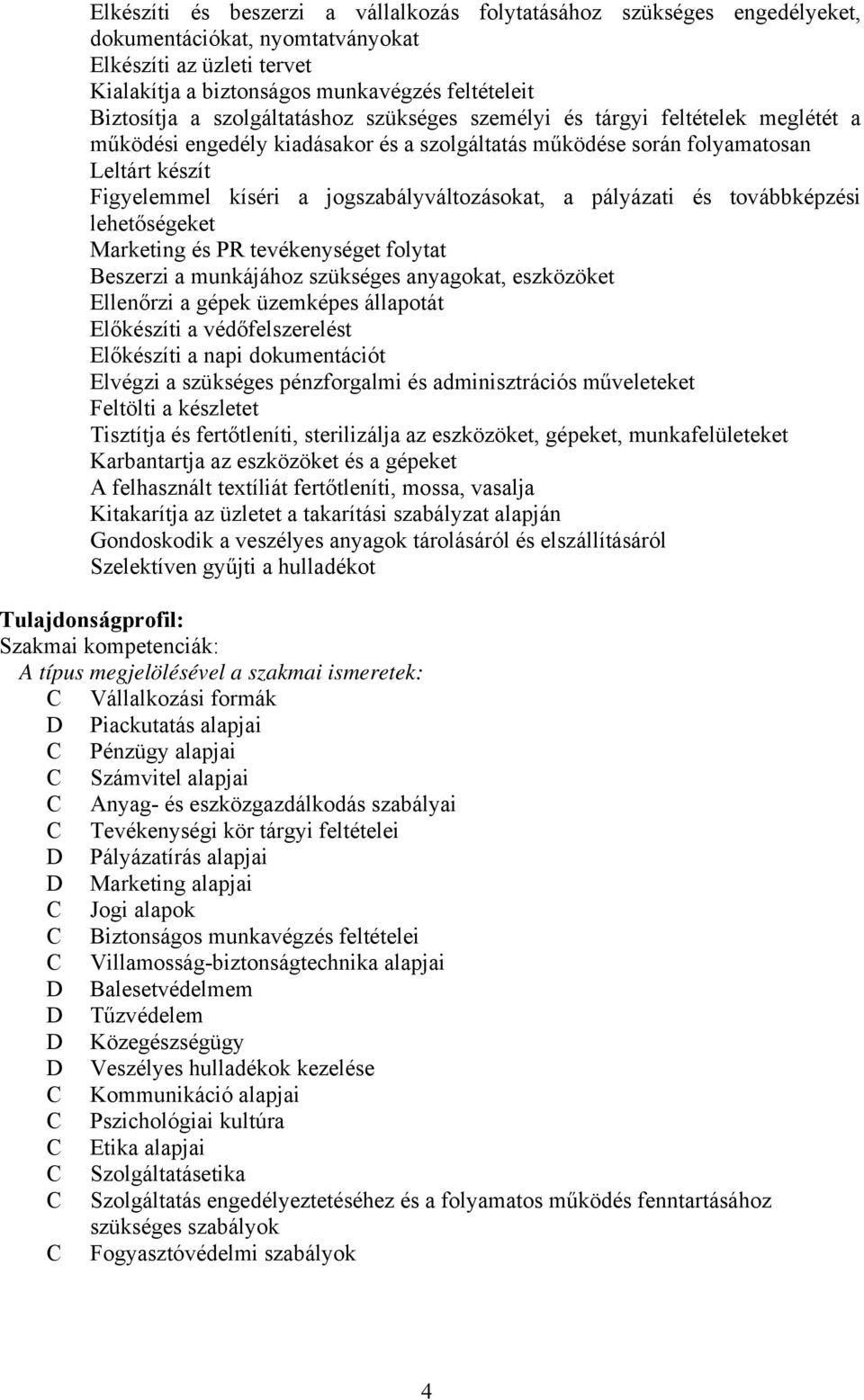 jogszabályváltozásokat, a pályázati és továbbképzési lehetőségeket Marketing és PR tevékenységet folytat eszerzi a munkájához szükséges anyagokat, eszközöket Ellenőrzi a gépek üzemképes állapotát