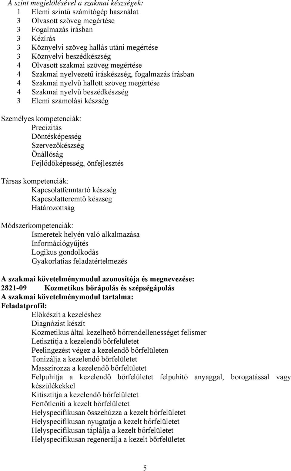 készség Személyes kompetenciák: Precizitás Döntésképesség Szervezőkészség Önállóság Fejlődőképesség, önfejlesztés Társas kompetenciák: Kapcsolatfenntartó készség Kapcsolatteremtő készség