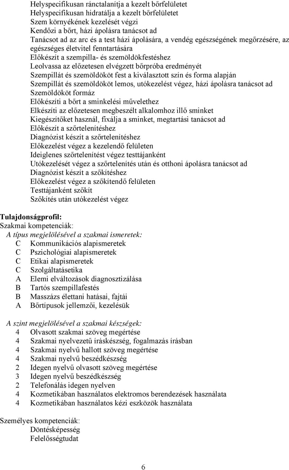 Szempillát és szemöldököt fest a kiválasztott szín és forma alapján Szempillát és szemöldököt lemos, utókezelést végez, házi ápolásra tanácsot ad Szemöldököt formáz Előkészíti a bőrt a sminkelési