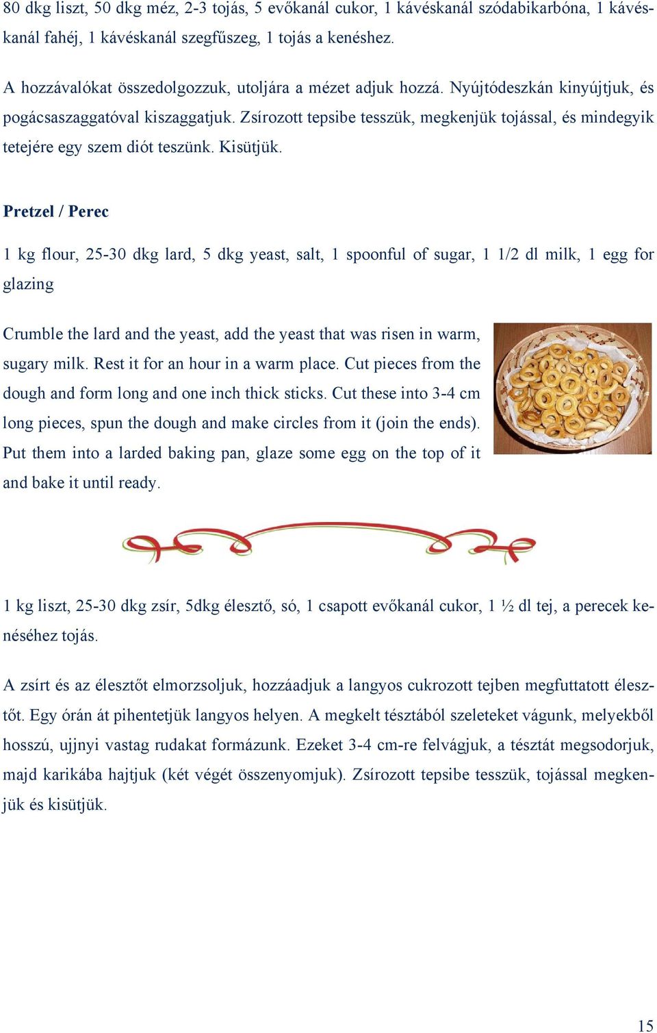 Zsírozott tepsibe tesszük, megkenjük tojással, és mindegyik tetejére egy szem diót teszünk. Kisütjük.