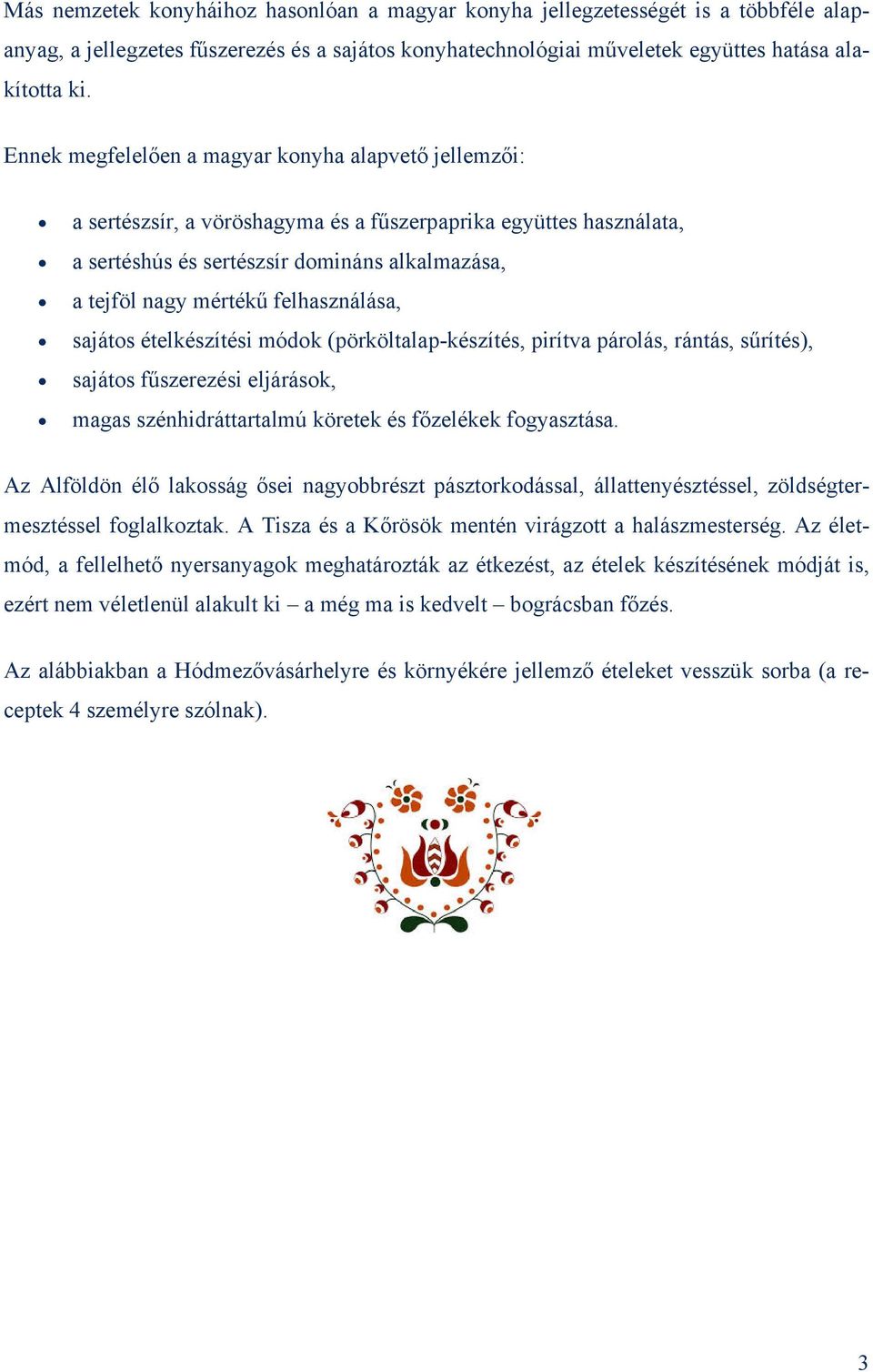 felhasználása, sajátos ételkészítési módok (pörköltalap-készítés, pirítva párolás, rántás, sűrítés), sajátos fűszerezési eljárások, magas szénhidráttartalmú köretek és főzelékek fogyasztása.