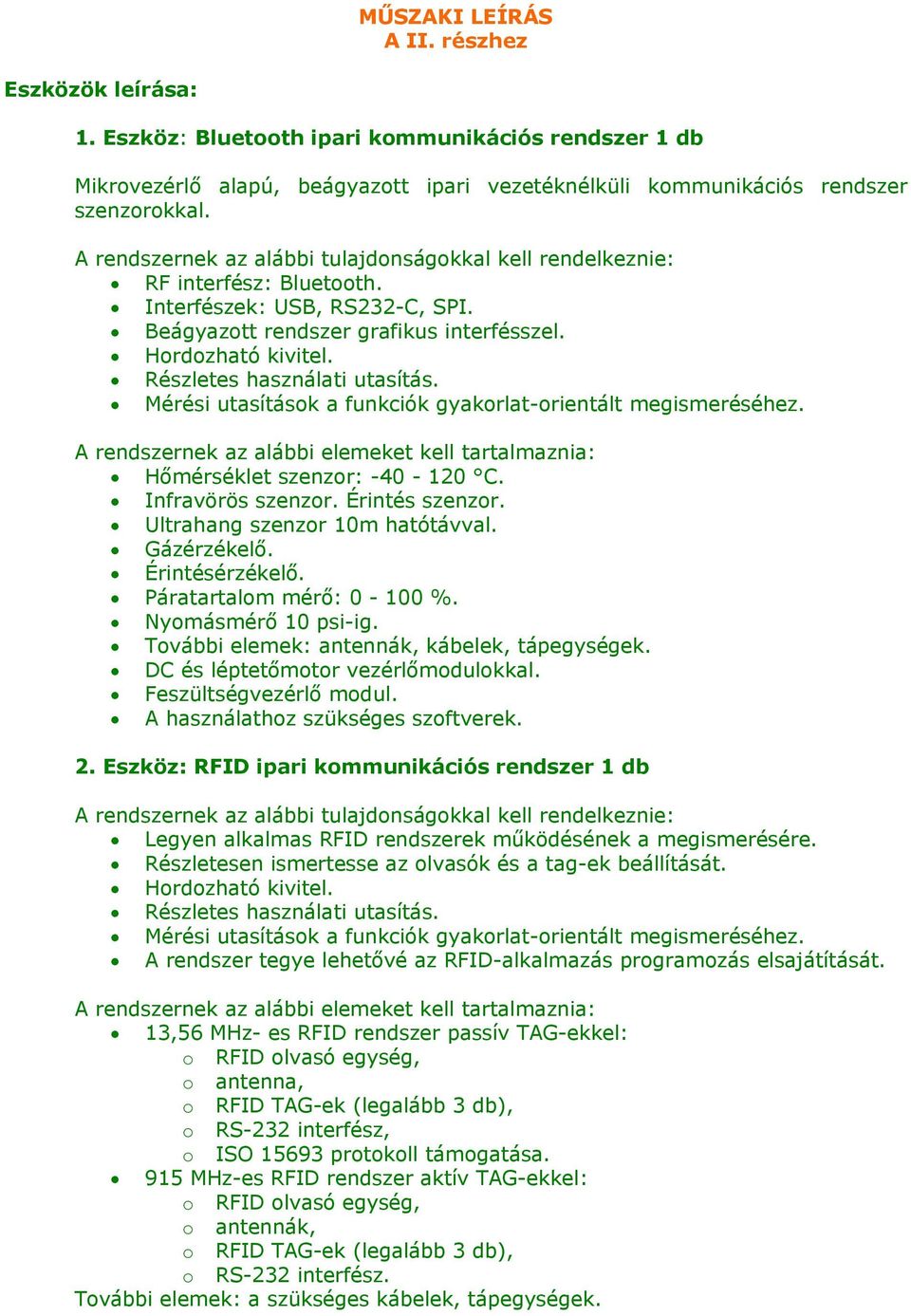 Részletes használati utasítás. Mérési utasítások a funkciók gyakorlat-orientált megismeréséhez. A rendszernek az alábbi elemeket kell tartalmaznia: Hőmérséklet szenzor: -40-120 C. Infravörös szenzor.