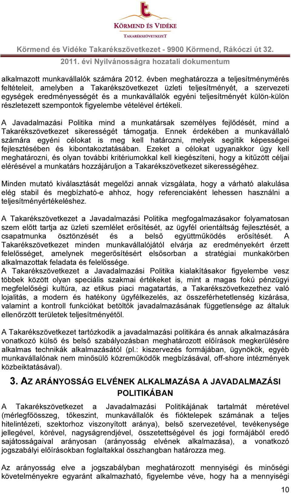 részletezett szempontok figyelembe vételével értékeli. A Javadalmazási Politika mind a munkatársak személyes fejlődését, mind a Takarékszövetkezet sikerességét támogatja.