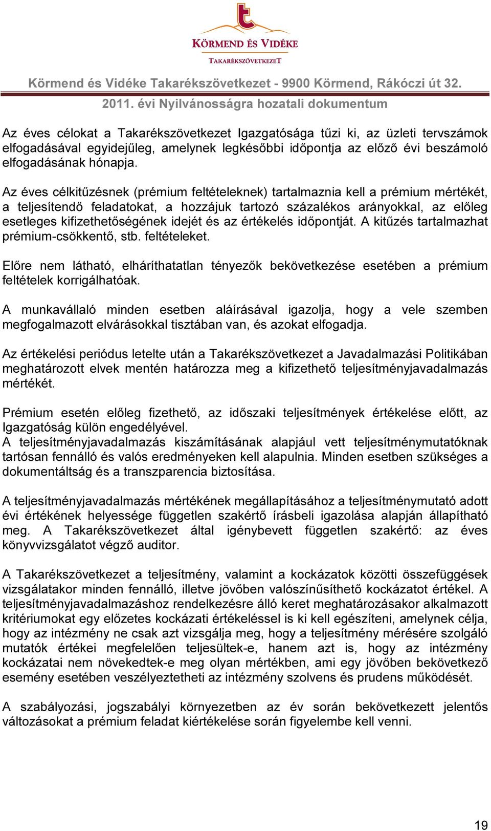 és az értékelés időpontját. A kitűzés tartalmazhat prémium-csökkentő, stb. feltételeket. Előre nem látható, elháríthatatlan tényezők bekövetkezése esetében a prémium feltételek korrigálhatóak.