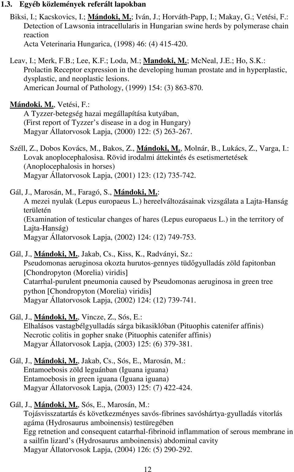 ; McNeal, J.E.; Ho, S.K.: Prolactin Receptor expression in the developing human prostate and in hyperplastic, dysplastic, and neoplastic lesions.