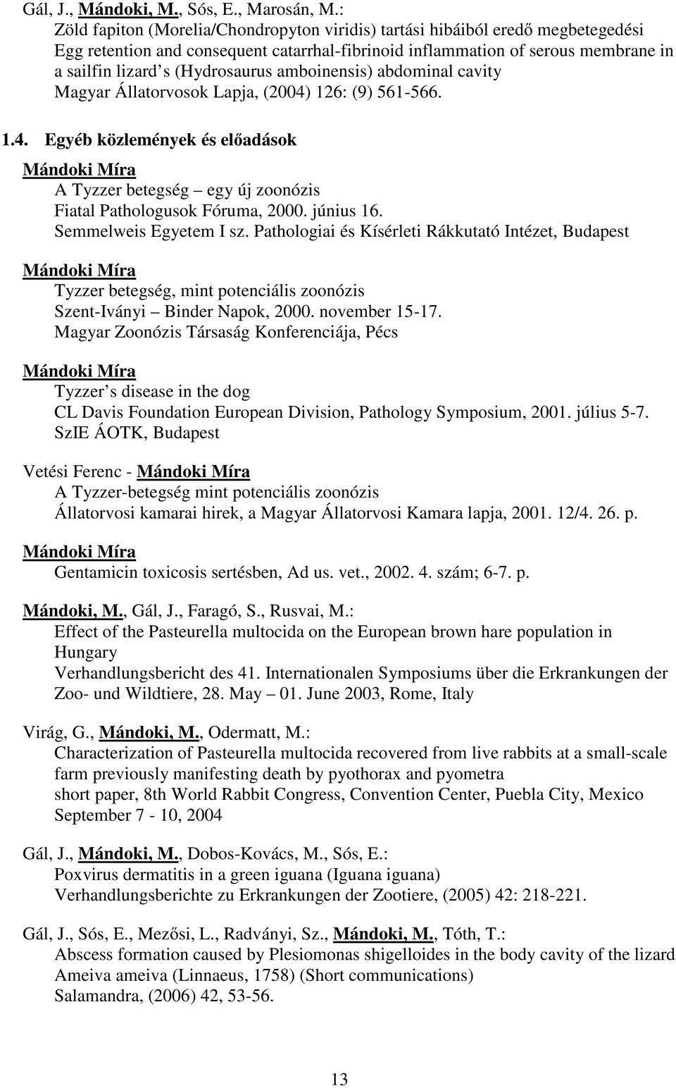 amboinensis) abdominal cavity Magyar Állatorvosok Lapja, (2004) 126: (9) 561-566. 1.4. Egyéb közlemények és el adások Mándoki Míra A Tyzzer betegség egy új zoonózis Fiatal Pathologusok Fóruma, 2000.