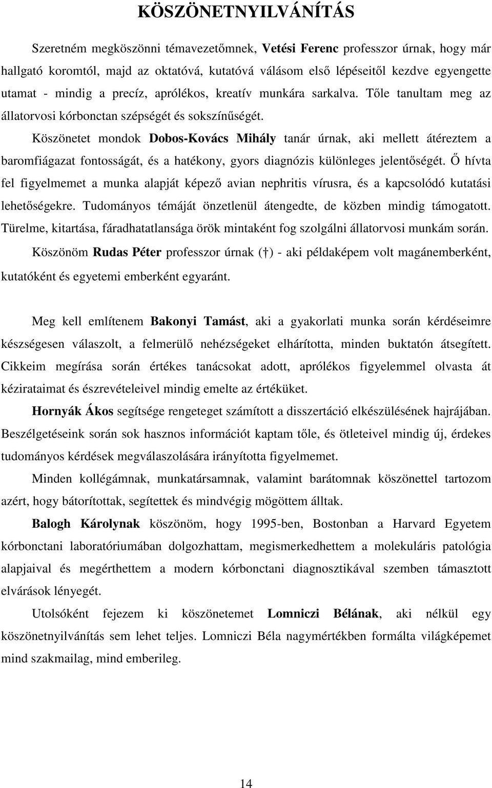 Köszönetet mondok Dobos-Kovács Mihály tanár úrnak, aki mellett átéreztem a baromfiágazat fontosságát, és a hatékony, gyors diagnózis különleges jelent ségét.