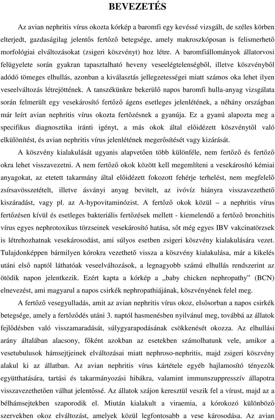 A baromfiállományok állatorvosi felügyelete során gyakran tapasztalható heveny veseelégtelenségb l, illetve köszvényb l adódó tömeges elhullás, azonban a kiválasztás jellegzetességei miatt számos oka