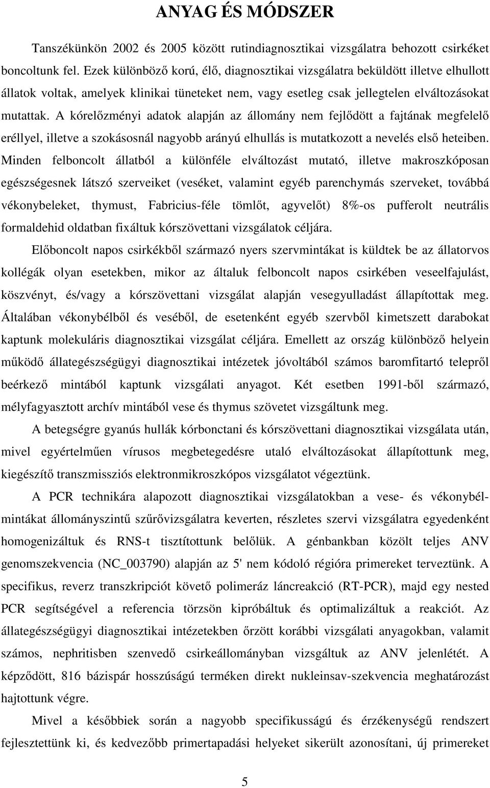 A kórel zményi adatok alapján az állomány nem fejl dött a fajtának megfelel eréllyel, illetve a szokásosnál nagyobb arányú elhullás is mutatkozott a nevelés els heteiben.