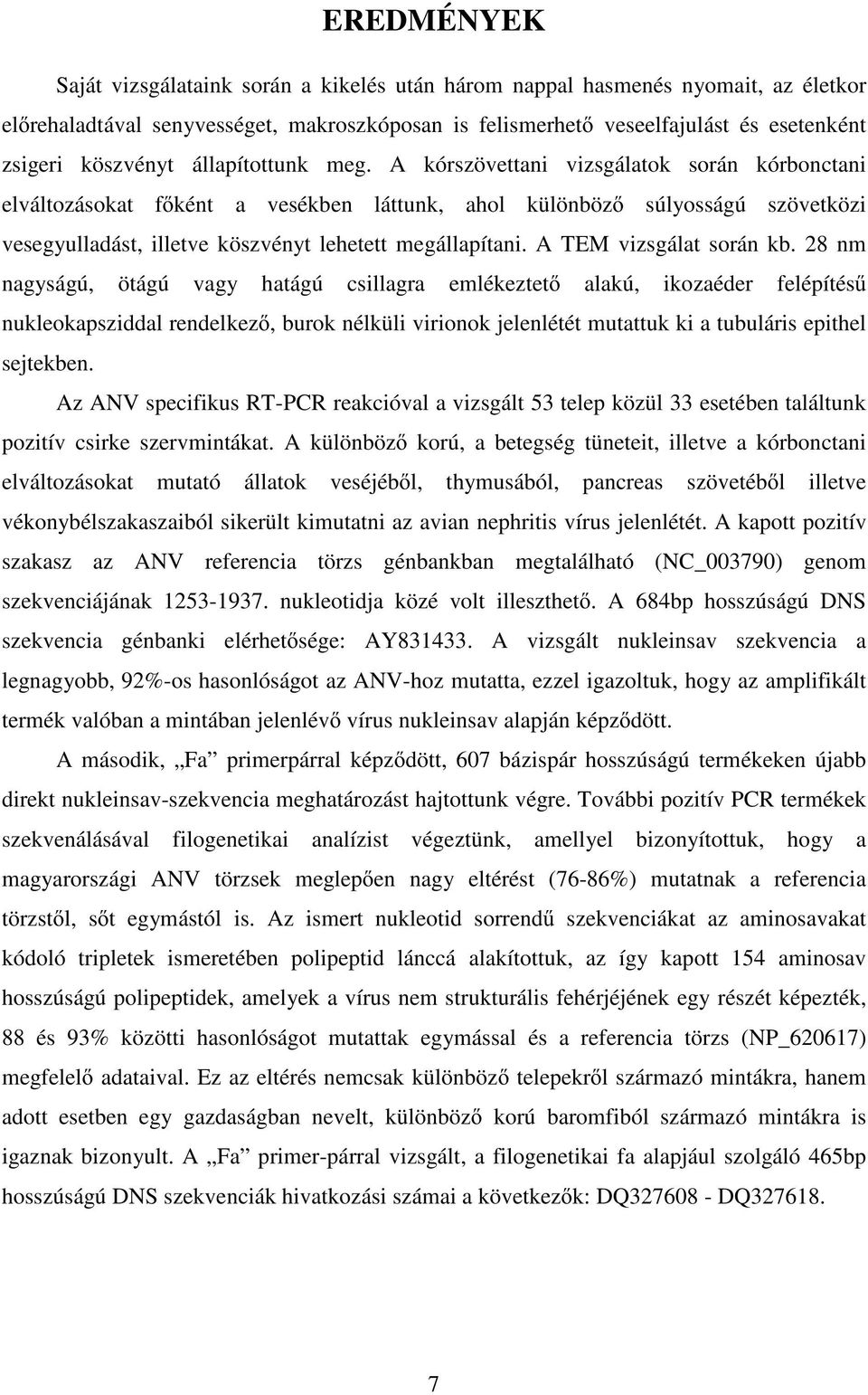 A kórszövettani vizsgálatok során kórbonctani elváltozásokat f ként a vesékben láttunk, ahol különböz súlyosságú szövetközi vesegyulladást, illetve köszvényt lehetett megállapítani.