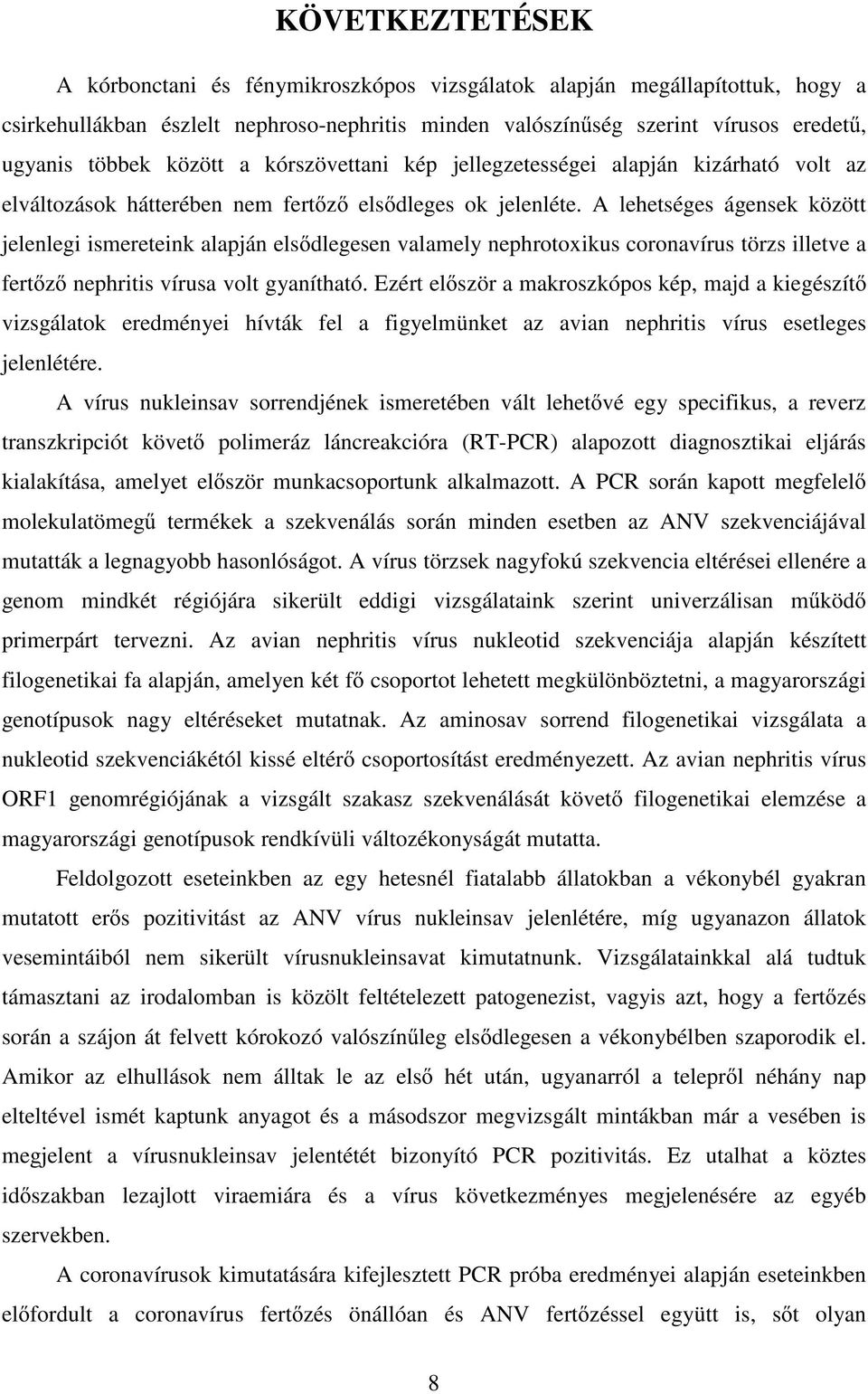 A lehetséges ágensek között jelenlegi ismereteink alapján els dlegesen valamely nephrotoxikus coronavírus törzs illetve a fert z nephritis vírusa volt gyanítható.