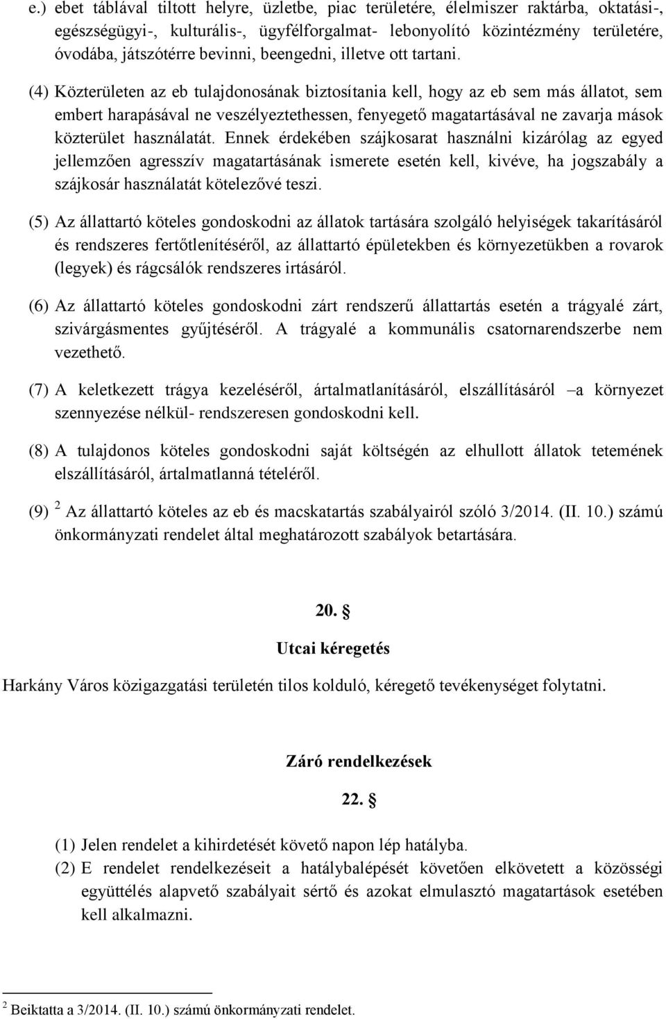 (4) Közterületen az eb tulajdonosának biztosítania kell, hogy az eb sem más állatot, sem embert harapásával ne veszélyeztethessen, fenyegető magatartásával ne zavarja mások közterület használatát.