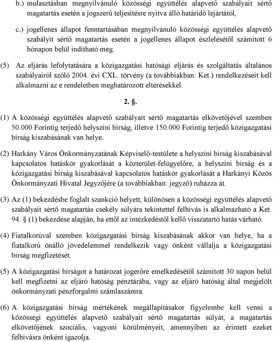 (5) Az eljárás lefolytatására a közigazgatási hatósági eljárás és szolgáltatás általános szabályairól szóló 2004. évi CXL. törvény (a továbbiakban: Ket.