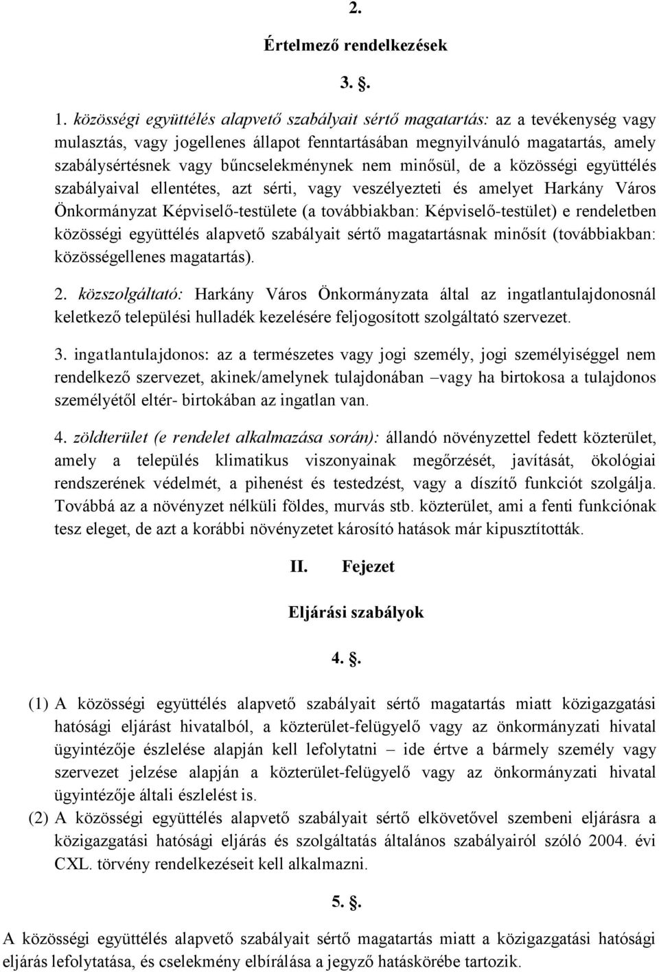 bűncselekménynek nem minősül, de a közösségi együttélés szabályaival ellentétes, azt sérti, vagy veszélyezteti és amelyet Harkány Város Önkormányzat Képviselő-testülete (a továbbiakban: