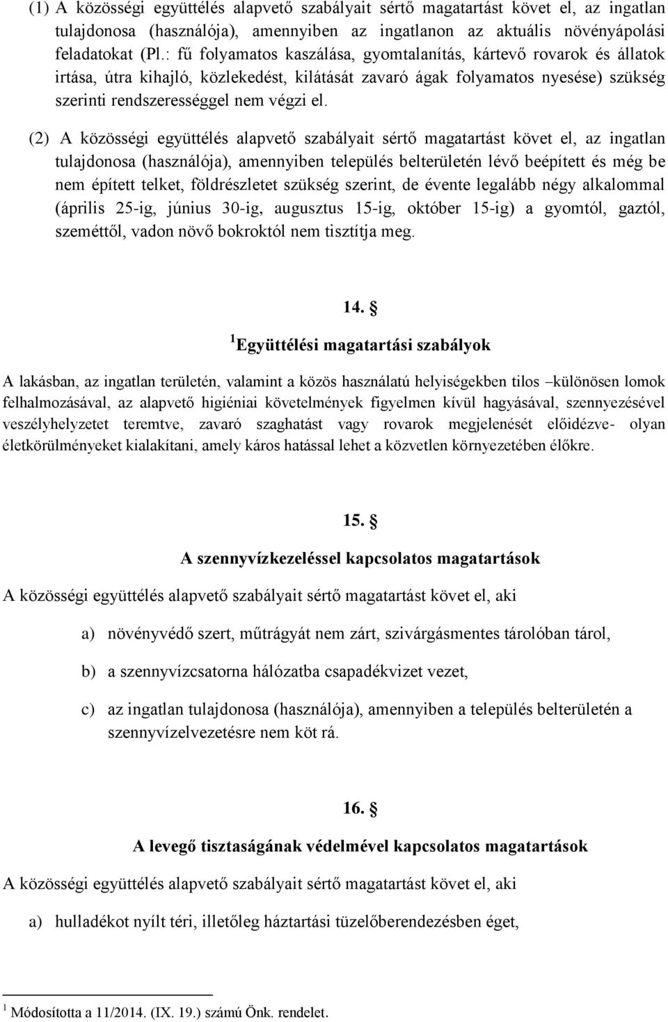 (2) A közösségi együttélés alapvető szabályait sértő magatartást követ el, az ingatlan tulajdonosa (használója), amennyiben település belterületén lévő beépített és még be nem épített telket,