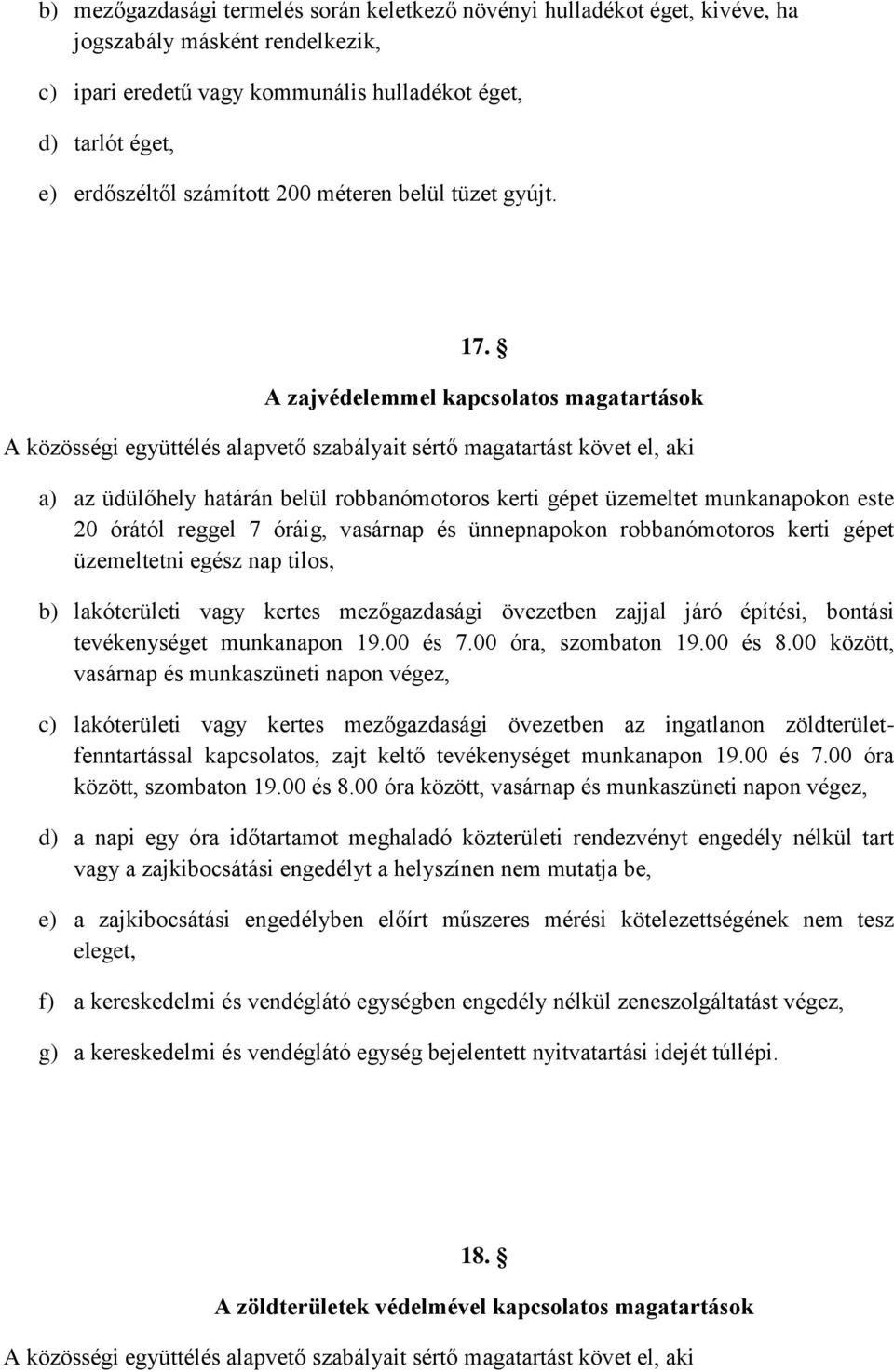 A zajvédelemmel kapcsolatos magatartások a) az üdülőhely határán belül robbanómotoros kerti gépet üzemeltet munkanapokon este 20 órától reggel 7 óráig, vasárnap és ünnepnapokon robbanómotoros kerti